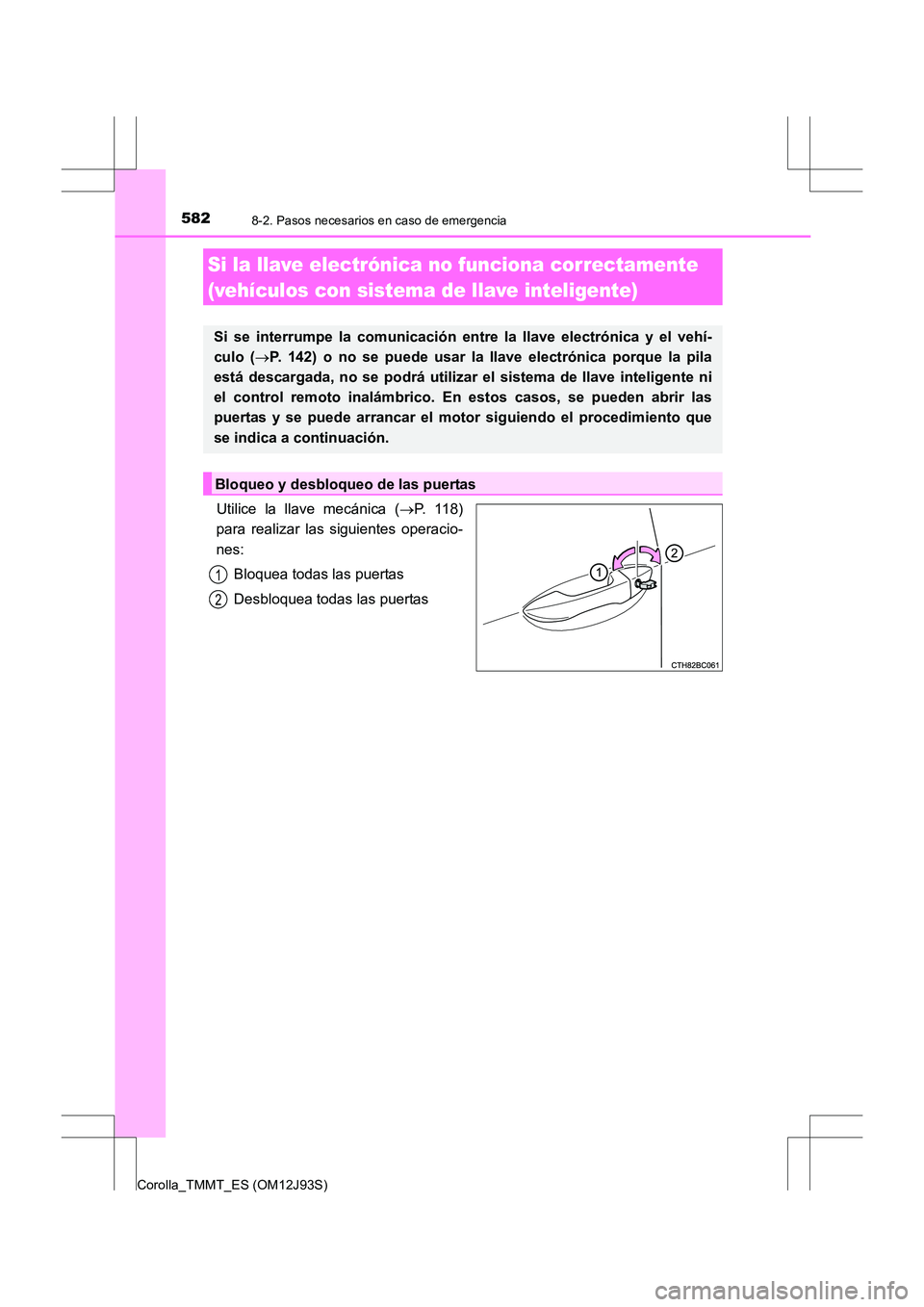 TOYOTA COROLLA 2016 Manual del propietario (in Spanish) 5828-2. Pasos necesarios en caso de emergencia
Corolla_TMMT_ES (OM12J93S)
Utilice la llave mecánica (→P. 118)
para realizar las siguientes operacio-
nes:
Bloquea todas las puertas
Desbloquea todas TOYOTA COROLLA 2016 Manual del propietario (in Spanish) 5828-2. Pasos necesarios en caso de emergencia
Corolla_TMMT_ES (OM12J93S)
Utilice la llave mecánica (→P. 118)
para realizar las siguientes operacio-
nes:
Bloquea todas las puertas
Desbloquea todas