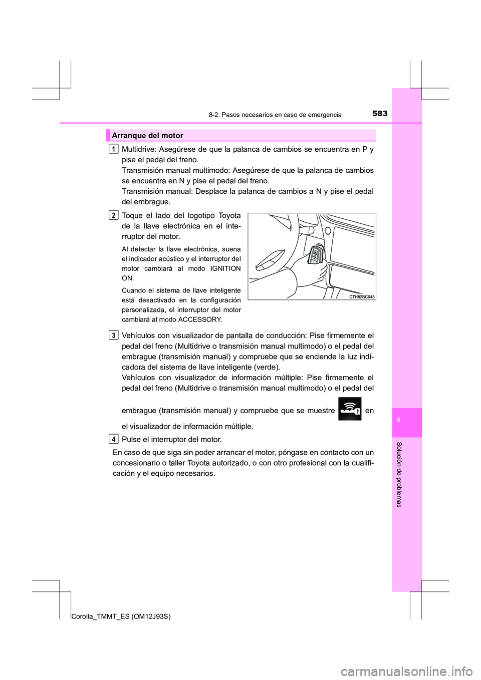 TOYOTA COROLLA 2016 Manual del propietario (in Spanish) 5838-2. Pasos necesarios en caso de emergencia
8
Solución de problemas
Corolla_TMMT_ES (OM12J93S)
Multidrive: Asegúrese de que la palanca de cambios se encuentra en P y
pise el pedal del freno.
Tra TOYOTA COROLLA 2016 Manual del propietario (in Spanish) 5838-2. Pasos necesarios en caso de emergencia
8
Solución de problemas
Corolla_TMMT_ES (OM12J93S)
Multidrive: Asegúrese de que la palanca de cambios se encuentra en P y
pise el pedal del freno.
Tra