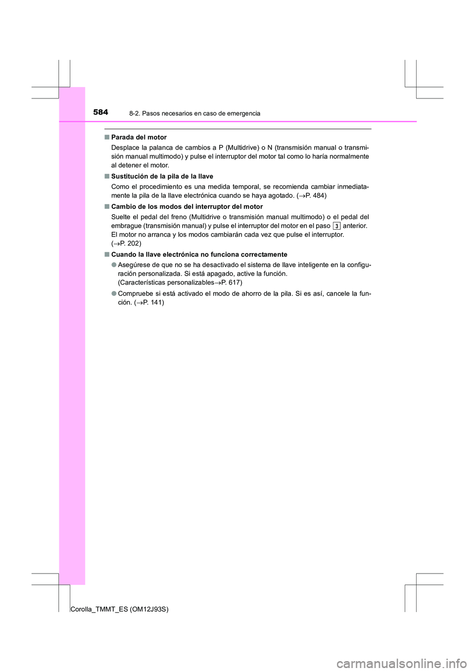 TOYOTA COROLLA 2016 Manual del propietario (in Spanish) 5848-2. Pasos necesarios en caso de emergencia
Corolla_TMMT_ES (OM12J93S)
■Parada del motor
Desplace la palanca de cambios a P (Multidrive) o N (transmisión manual o transmi-
sión manual multimodo TOYOTA COROLLA 2016 Manual del propietario (in Spanish) 5848-2. Pasos necesarios en caso de emergencia
Corolla_TMMT_ES (OM12J93S)
■Parada del motor
Desplace la palanca de cambios a P (Multidrive) o N (transmisión manual o transmi-
sión manual multimodo