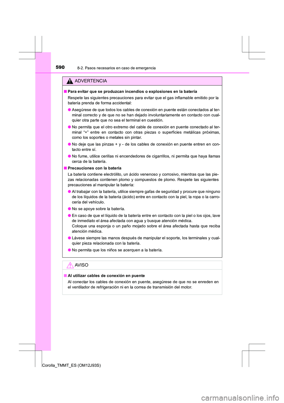 TOYOTA COROLLA 2016  Manual del propietario (in Spanish) 5908-2. Pasos necesarios en caso de emergencia
Corolla_TMMT_ES (OM12J93S)
ADVERTENCIA
■Para evitar que se produzcan incendios o explosiones en la batería
Respete las siguientes precauciones para ev