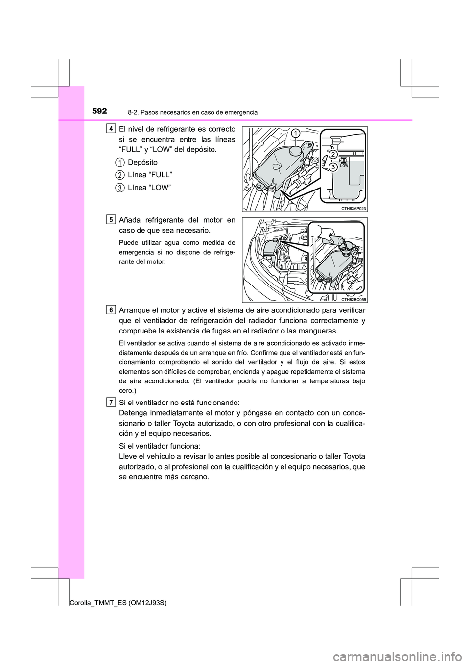 TOYOTA COROLLA 2016 Manual del propietario (in Spanish) 5928-2. Pasos necesarios en caso de emergencia
Corolla_TMMT_ES (OM12J93S)
El nivel de refrigerante es correcto
si se encuentra entre las líneas
“FULL” y “LOW” del depósito.Depósito
Línea TOYOTA COROLLA 2016 Manual del propietario (in Spanish) 5928-2. Pasos necesarios en caso de emergencia
Corolla_TMMT_ES (OM12J93S)
El nivel de refrigerante es correcto
si se encuentra entre las líneas
“FULL” y “LOW” del depósito.Depósito
Línea