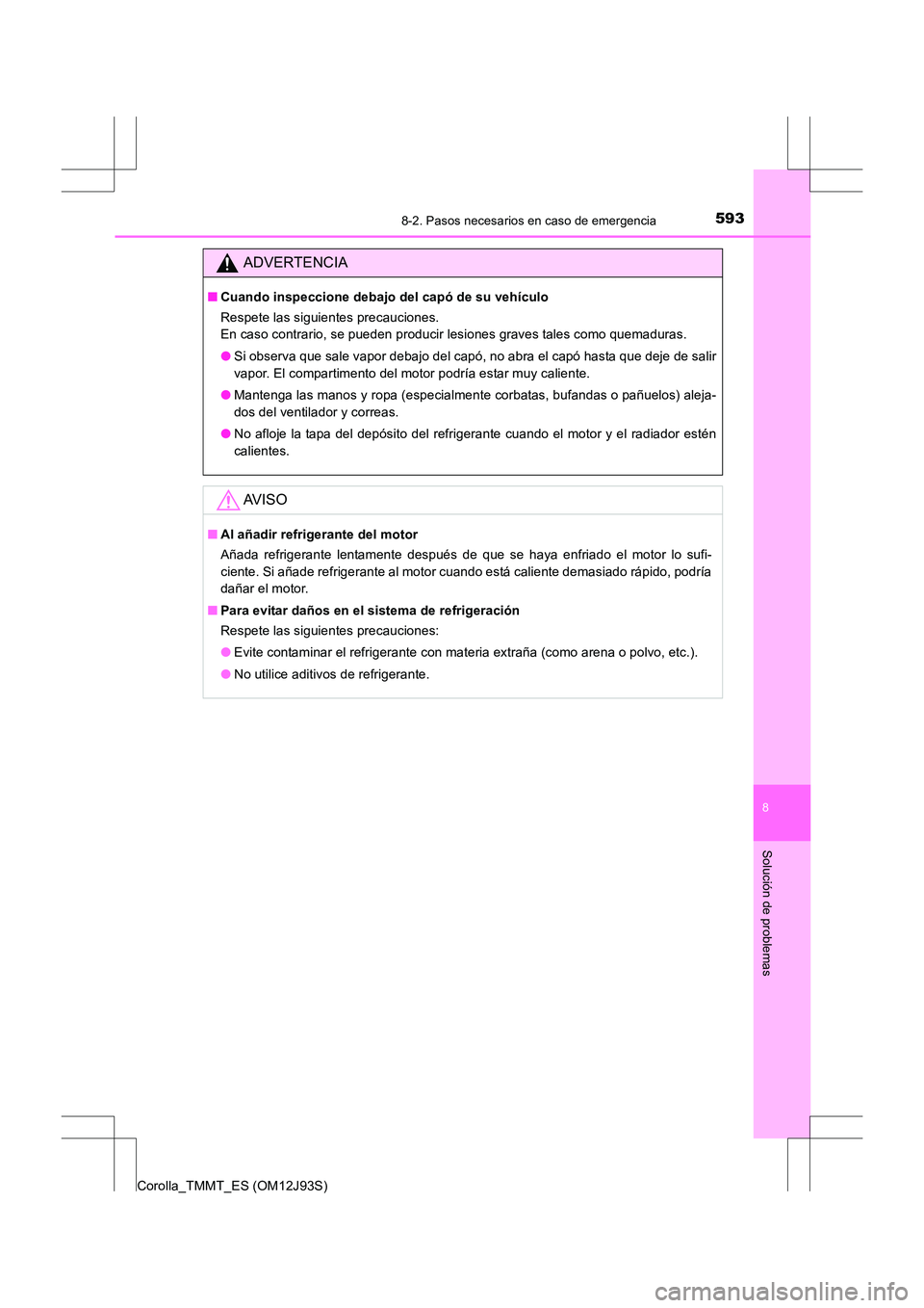 TOYOTA COROLLA 2016 Manual del propietario (in Spanish) 5938-2. Pasos necesarios en caso de emergencia
8
Solución de problemas
Corolla_TMMT_ES (OM12J93S)
ADVERTENCIA
■Cuando inspeccione debajo del capó de su vehículo
Respete las siguientes precaucione TOYOTA COROLLA 2016 Manual del propietario (in Spanish) 5938-2. Pasos necesarios en caso de emergencia
8
Solución de problemas
Corolla_TMMT_ES (OM12J93S)
ADVERTENCIA
■Cuando inspeccione debajo del capó de su vehículo
Respete las siguientes precaucione