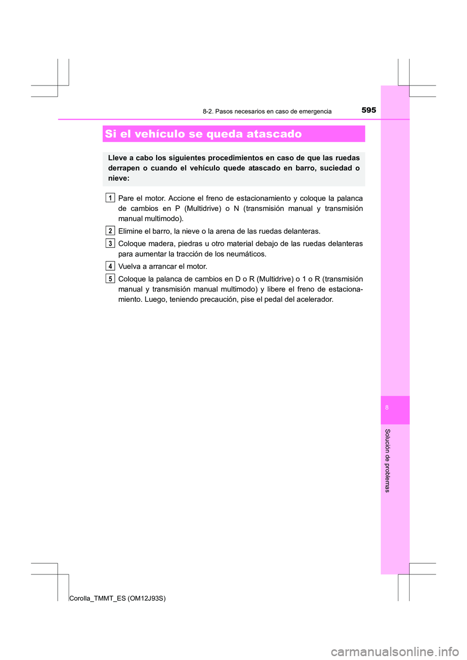 TOYOTA COROLLA 2016 Manual del propietario (in Spanish) 5958-2. Pasos necesarios en caso de emergencia
8
Solución de problemas
Corolla_TMMT_ES (OM12J93S)
Pare el motor. Accione el freno de estacionamiento y coloque la palanca
de cambios en P (Multidrive) TOYOTA COROLLA 2016 Manual del propietario (in Spanish) 5958-2. Pasos necesarios en caso de emergencia
8
Solución de problemas
Corolla_TMMT_ES (OM12J93S)
Pare el motor. Accione el freno de estacionamiento y coloque la palanca
de cambios en P (Multidrive)