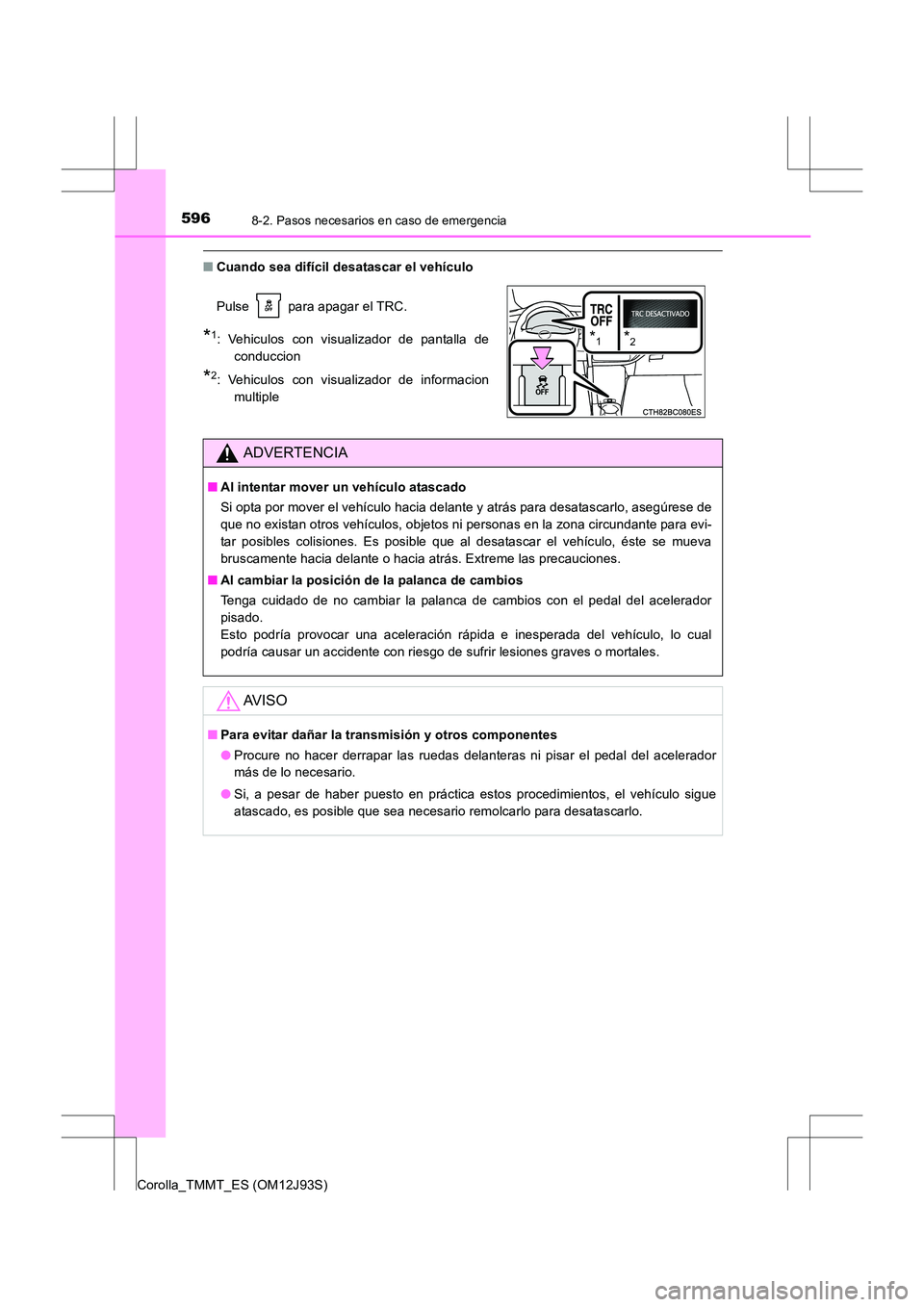 TOYOTA COROLLA 2016 Manual del propietario (in Spanish) 5968-2. Pasos necesarios en caso de emergencia
Corolla_TMMT_ES (OM12J93S)
■Cuando sea difícil desatascar el vehículo
Pulse para apagar el TRC.
*1: Vehiculos con visualizador de pantalla de
condu TOYOTA COROLLA 2016 Manual del propietario (in Spanish) 5968-2. Pasos necesarios en caso de emergencia
Corolla_TMMT_ES (OM12J93S)
■Cuando sea difícil desatascar el vehículo
Pulse para apagar el TRC.
*1: Vehiculos con visualizador de pantalla de
condu