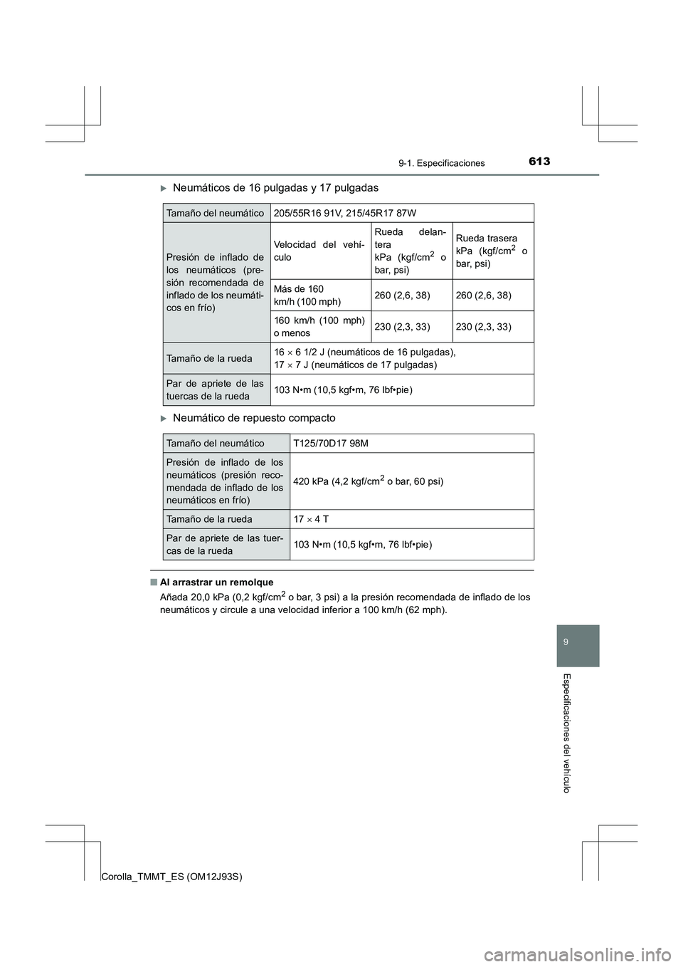 TOYOTA COROLLA 2016  Manual del propietario (in Spanish) 613
9
9-1. Especificaciones
Especificaciones del vehículo
Corolla_TMMT_ES (OM12J93S)
�XNeumáticos de 16 pulgadas y 17 pulgadas
�XNeumático de repuesto compacto
■Al arrastrar un remolque
Añada 20