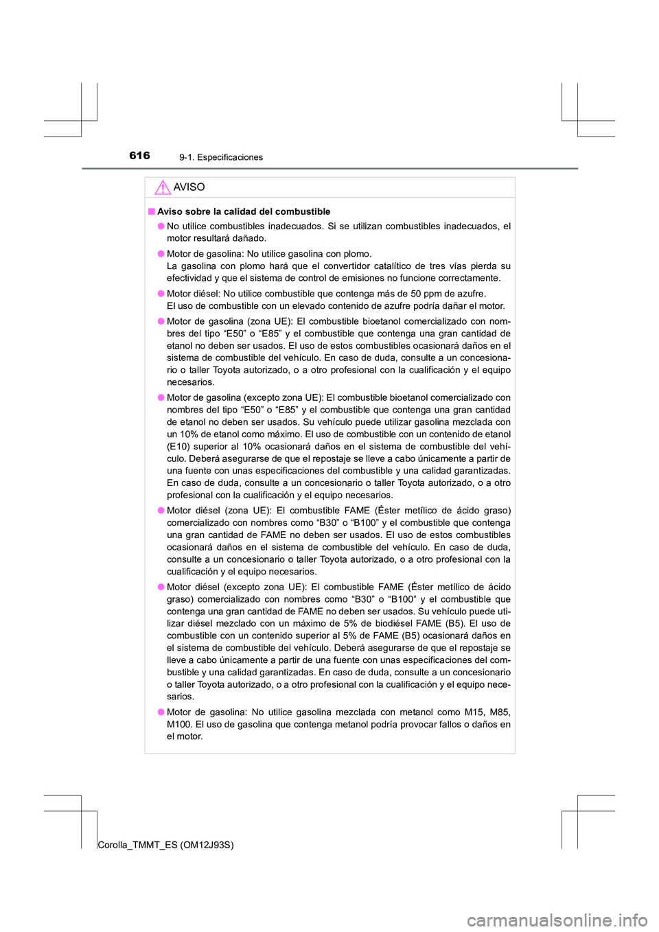 TOYOTA COROLLA 2016  Manual del propietario (in Spanish) 6169-1. Especificaciones
Corolla_TMMT_ES (OM12J93S)
AV I S O
■Aviso sobre la calidad del combustible
●No utilice combustibles inadecuados. Si se utilizan combustibles inadecuados, el
motor resulta