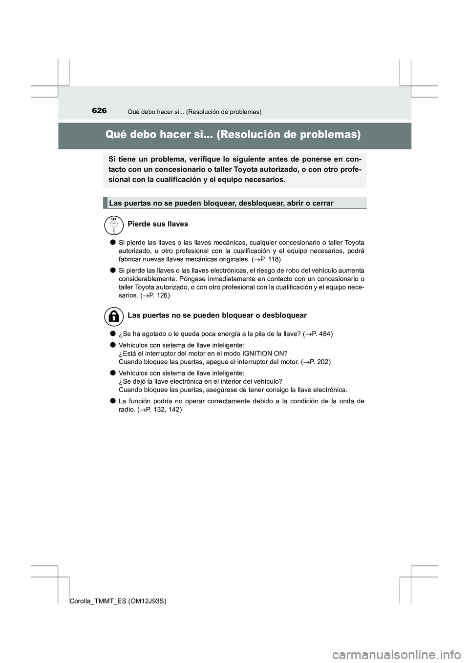 TOYOTA COROLLA 2016 Manual del propietario (in Spanish) 626
Corolla_TMMT_ES (OM12J93S)
Qué debo hacer si... (Resolución de problemas)
Qué debo hacer si... (Resolución de problemas)
●Si pierde las llaves o las llaves mecánicas, cualquier concesionari TOYOTA COROLLA 2016 Manual del propietario (in Spanish) 626
Corolla_TMMT_ES (OM12J93S)
Qué debo hacer si... (Resolución de problemas)
Qué debo hacer si... (Resolución de problemas)
●Si pierde las llaves o las llaves mecánicas, cualquier concesionari