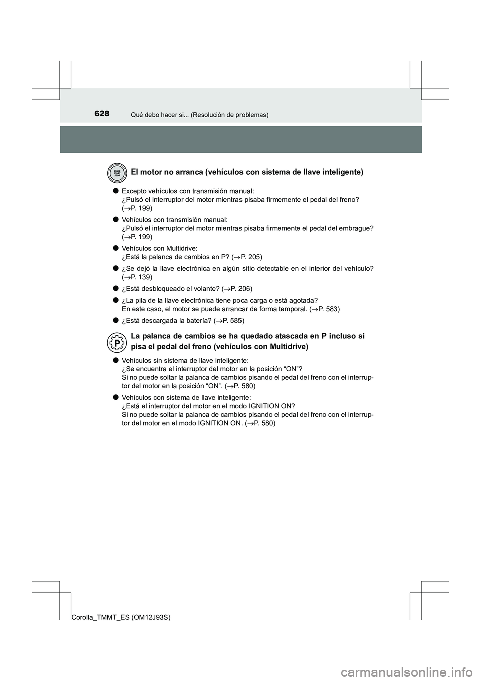 TOYOTA COROLLA 2016 Manual del propietario (in Spanish) 628Qué debo hacer si... (Resolución de problemas)
Corolla_TMMT_ES (OM12J93S)
●Excepto vehículos con transmisión manual:
¿Pulsó el interruptor del motor mientras pisaba firmemente el pedal del TOYOTA COROLLA 2016 Manual del propietario (in Spanish) 628Qué debo hacer si... (Resolución de problemas)
Corolla_TMMT_ES (OM12J93S)
●Excepto vehículos con transmisión manual:
¿Pulsó el interruptor del motor mientras pisaba firmemente el pedal del