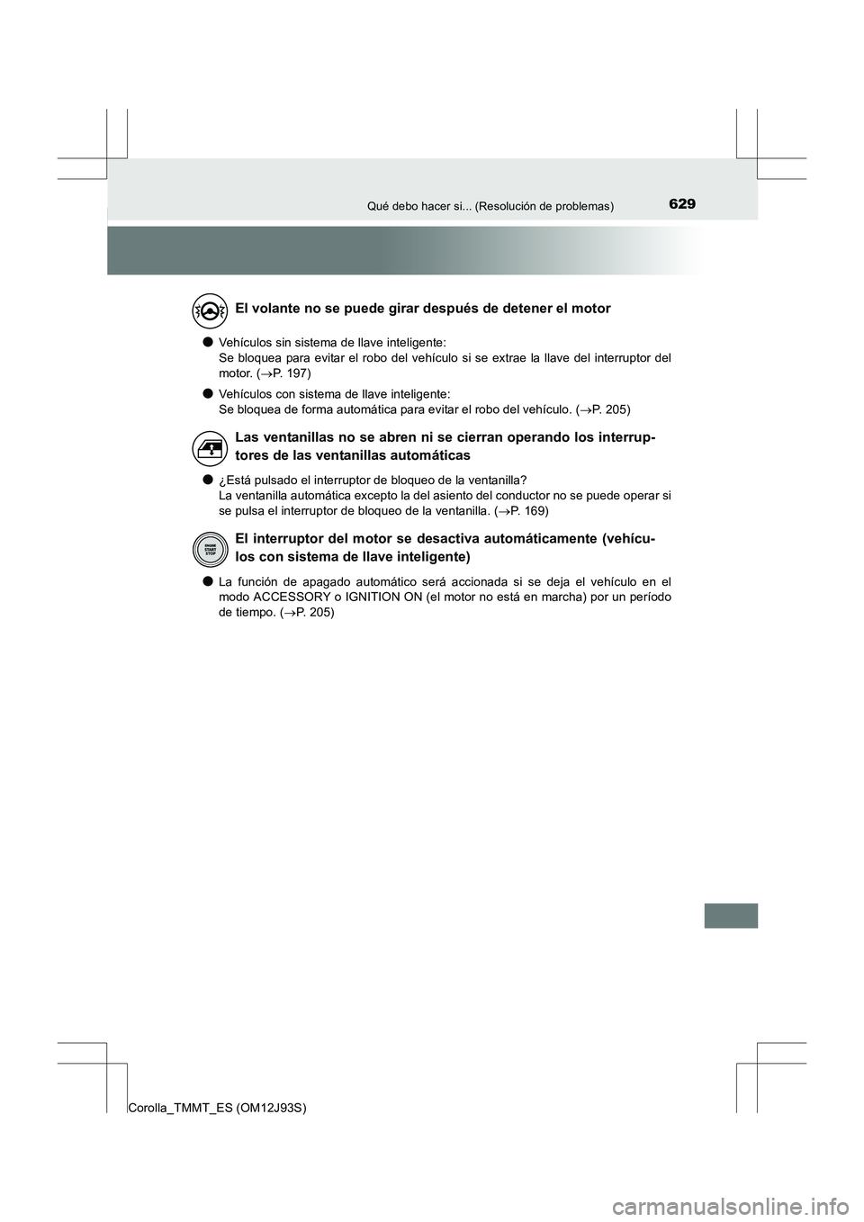 TOYOTA COROLLA 2016 Manual del propietario (in Spanish) 629Qué debo hacer si... (Resolución de problemas)
Corolla_TMMT_ES (OM12J93S)
●Vehículos sin sistema de llave inteligente:
Se bloquea para evitar el robo del vehículo si se extrae la llave del i TOYOTA COROLLA 2016 Manual del propietario (in Spanish) 629Qué debo hacer si... (Resolución de problemas)
Corolla_TMMT_ES (OM12J93S)
●Vehículos sin sistema de llave inteligente:
Se bloquea para evitar el robo del vehículo si se extrae la llave del i