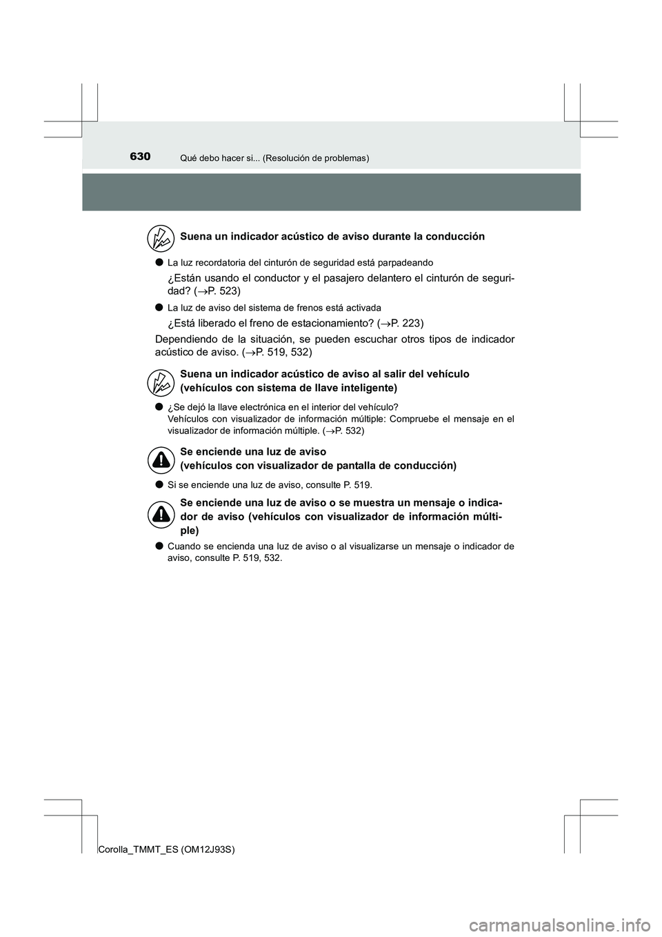 TOYOTA COROLLA 2016 Manual del propietario (in Spanish) 630Qué debo hacer si... (Resolución de problemas)
Corolla_TMMT_ES (OM12J93S)
●La luz recordatoria del cinturón de seguridad está parpadeando
¿Están usando el conductor y el pasajero delantero TOYOTA COROLLA 2016 Manual del propietario (in Spanish) 630Qué debo hacer si... (Resolución de problemas)
Corolla_TMMT_ES (OM12J93S)
●La luz recordatoria del cinturón de seguridad está parpadeando
¿Están usando el conductor y el pasajero delantero