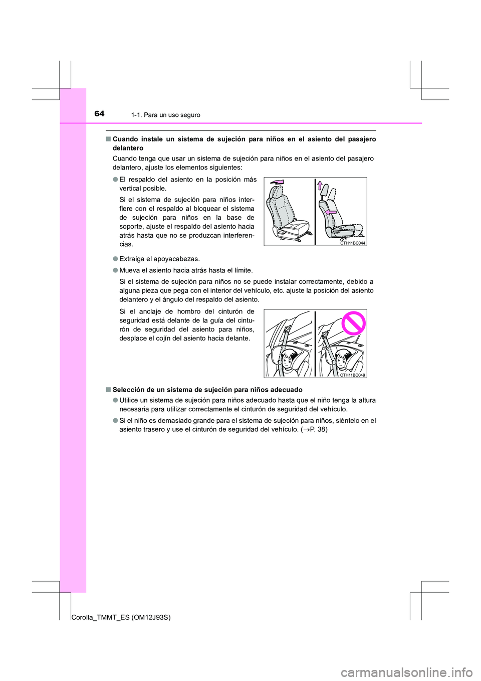 TOYOTA COROLLA 2016 Manual del propietario (in Spanish) 641-1. Para un uso seguro
Corolla_TMMT_ES (OM12J93S)
■Cuando instale un sistema de sujeción para niños en el asiento del pasajero
delantero
Cuando tenga que usar un sistema de sujeción para niño TOYOTA COROLLA 2016 Manual del propietario (in Spanish) 641-1. Para un uso seguro
Corolla_TMMT_ES (OM12J93S)
■Cuando instale un sistema de sujeción para niños en el asiento del pasajero
delantero
Cuando tenga que usar un sistema de sujeción para niño