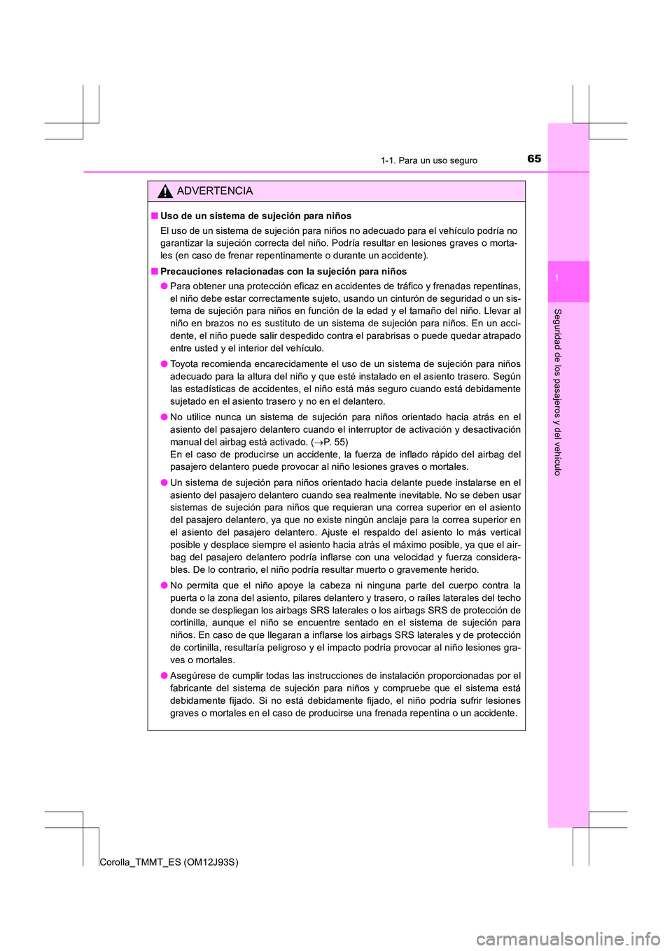 TOYOTA COROLLA 2016 Manual del propietario (in Spanish) 651-1. Para un uso seguro
1
Seguridad de los pasajeros y del vehículo
Corolla_TMMT_ES (OM12J93S)
ADVERTENCIA
■Uso de un sistema de sujeción para niños
El uso de un sistema de sujeción para niño TOYOTA COROLLA 2016 Manual del propietario (in Spanish) 651-1. Para un uso seguro
1
Seguridad de los pasajeros y del vehículo
Corolla_TMMT_ES (OM12J93S)
ADVERTENCIA
■Uso de un sistema de sujeción para niños
El uso de un sistema de sujeción para niño