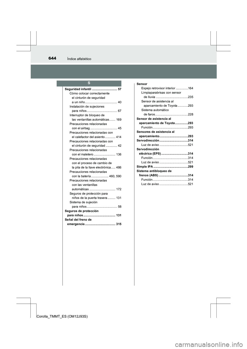 TOYOTA COROLLA 2016 Manual del propietario (in Spanish) 644Índice alfabético
Corolla_TMMT_ES (OM12J93S)
Seguridad infantil ............................. 57Cómo colocar correctamente
el cinturón de seguridad
a un niño ................................ TOYOTA COROLLA 2016 Manual del propietario (in Spanish) 644Índice alfabético
Corolla_TMMT_ES (OM12J93S)
Seguridad infantil ............................. 57Cómo colocar correctamente
el cinturón de seguridad
a un niño ................................