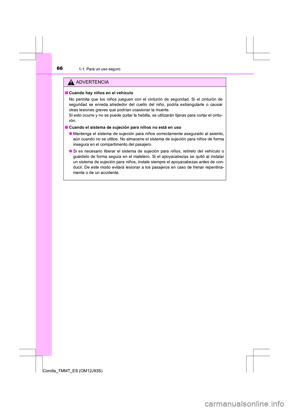TOYOTA COROLLA 2016 Manual del propietario (in Spanish) 661-1. Para un uso seguro
Corolla_TMMT_ES (OM12J93S)
ADVERTENCIA
■Cuando hay niños en el vehículo
No permita que los niños jueguen con el cinturón de seguridad. Si el cinturón de
seguridad se e TOYOTA COROLLA 2016 Manual del propietario (in Spanish) 661-1. Para un uso seguro
Corolla_TMMT_ES (OM12J93S)
ADVERTENCIA
■Cuando hay niños en el vehículo
No permita que los niños jueguen con el cinturón de seguridad. Si el cinturón de
seguridad se e