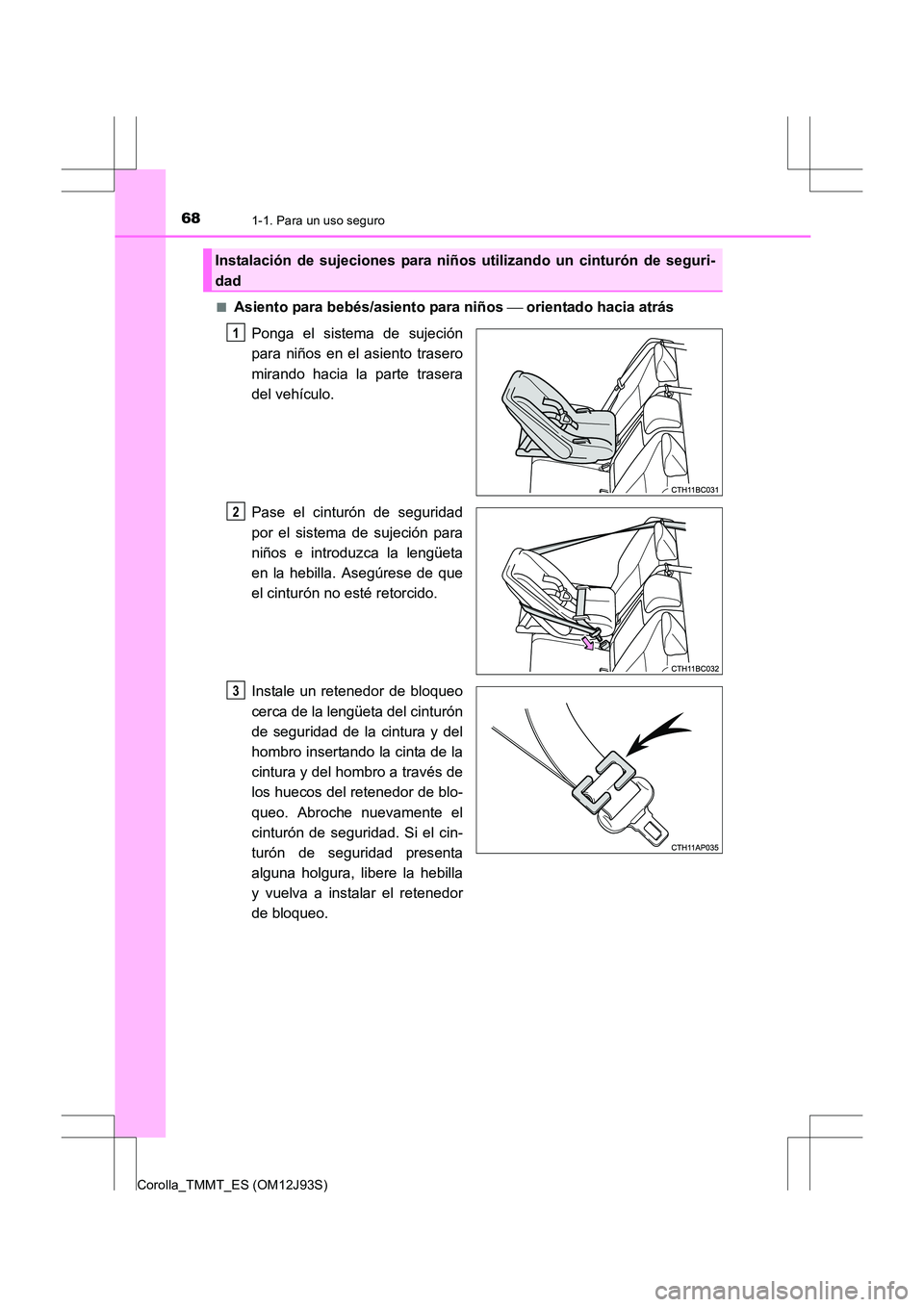 TOYOTA COROLLA 2016 Manual del propietario (in Spanish) 681-1. Para un uso seguro
Corolla_TMMT_ES (OM12J93S)■
Asiento para bebés/asiento para niños
orientado hacia atrás
Ponga el sistema de sujeción
para niños en el asiento trasero
mirando haci TOYOTA COROLLA 2016 Manual del propietario (in Spanish) 681-1. Para un uso seguro
Corolla_TMMT_ES (OM12J93S)■
Asiento para bebés/asiento para niños
orientado hacia atrás
Ponga el sistema de sujeción
para niños en el asiento trasero
mirando haci