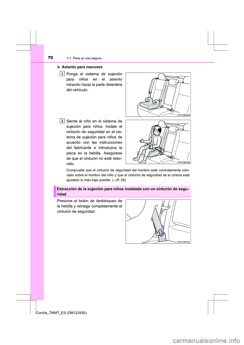 TOYOTA COROLLA 2016 Manual del propietario (in Spanish) 701-1. Para un uso seguro
Corolla_TMMT_ES (OM12J93S)■
Asiento para menores
Ponga el sistema de sujeción
para niños en el asiento
mirando hacia la parte delantera
del vehículo.
Siente al niño en TOYOTA COROLLA 2016 Manual del propietario (in Spanish) 701-1. Para un uso seguro
Corolla_TMMT_ES (OM12J93S)■
Asiento para menores
Ponga el sistema de sujeción
para niños en el asiento
mirando hacia la parte delantera
del vehículo.
Siente al niño en