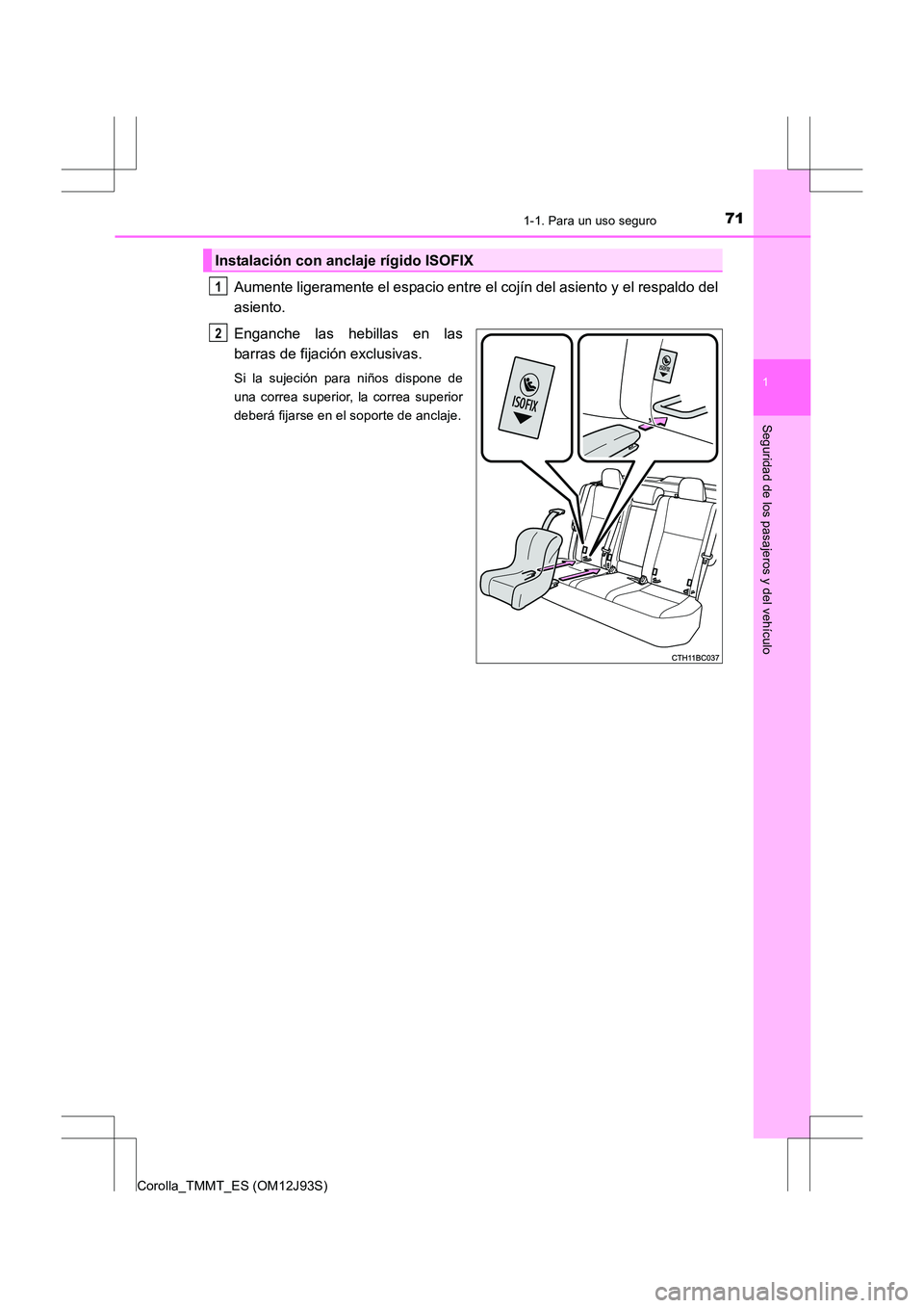 TOYOTA COROLLA 2016 Manual del propietario (in Spanish) 711-1. Para un uso seguro
1
Seguridad de los pasajeros y del vehículo
Corolla_TMMT_ES (OM12J93S)
Aumente ligeramente el espacio entre el cojín del asiento y el respaldo del
asiento.
Enganche las heb TOYOTA COROLLA 2016 Manual del propietario (in Spanish) 711-1. Para un uso seguro
1
Seguridad de los pasajeros y del vehículo
Corolla_TMMT_ES (OM12J93S)
Aumente ligeramente el espacio entre el cojín del asiento y el respaldo del
asiento.
Enganche las heb