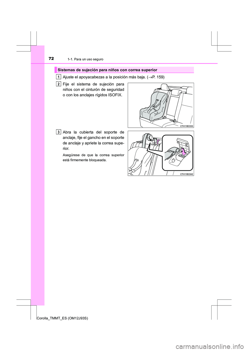 TOYOTA COROLLA 2016 Manual del propietario (in Spanish) 721-1. Para un uso seguro
Corolla_TMMT_ES (OM12J93S)
Ajuste el apoyacabezas a la posición más baja. (→P. 159)
Fije el sistema de sujeción para
niños con el cinturón de seguridad
o con los ancla TOYOTA COROLLA 2016 Manual del propietario (in Spanish) 721-1. Para un uso seguro
Corolla_TMMT_ES (OM12J93S)
Ajuste el apoyacabezas a la posición más baja. (→P. 159)
Fije el sistema de sujeción para
niños con el cinturón de seguridad
o con los ancla