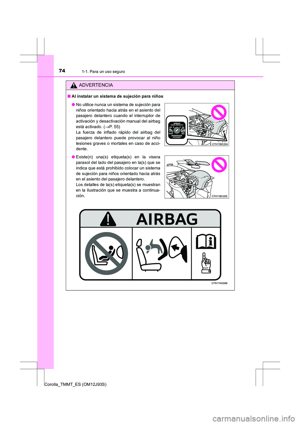 TOYOTA COROLLA 2016 Manual del propietario (in Spanish) 741-1. Para un uso seguro
Corolla_TMMT_ES (OM12J93S)
ADVERTENCIA
■Al instalar un sistema de sujeción para niños
●No utilice nunca un sistema de sujeción para
niños orientado hacia atrás en el TOYOTA COROLLA 2016 Manual del propietario (in Spanish) 741-1. Para un uso seguro
Corolla_TMMT_ES (OM12J93S)
ADVERTENCIA
■Al instalar un sistema de sujeción para niños
●No utilice nunca un sistema de sujeción para
niños orientado hacia atrás en el