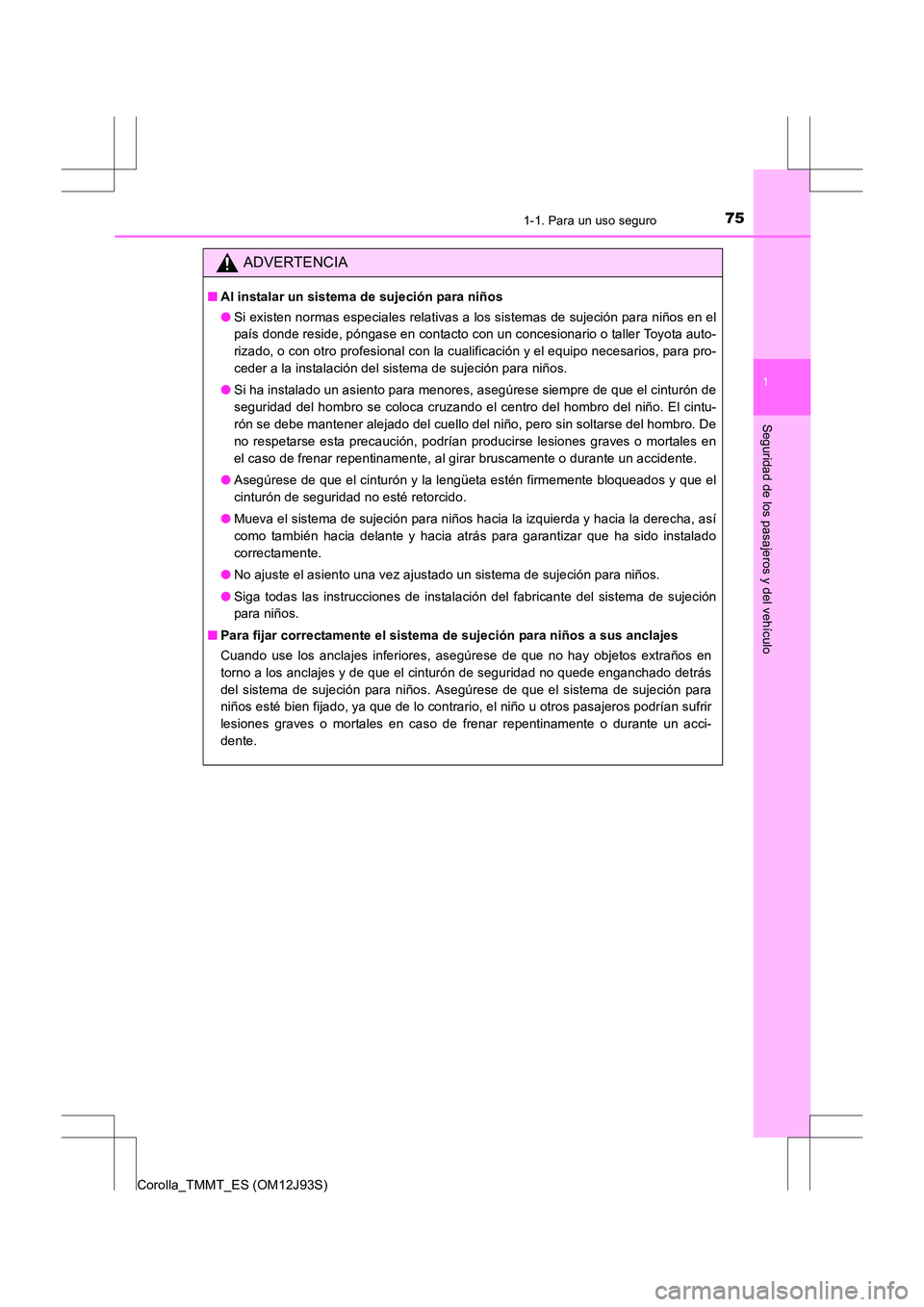TOYOTA COROLLA 2016 Manual del propietario (in Spanish) 751-1. Para un uso seguro
1
Seguridad de los pasajeros y del vehículo
Corolla_TMMT_ES (OM12J93S)
ADVERTENCIA
■Al instalar un sistema de sujeción para niños
●Si existen normas especiales relativ TOYOTA COROLLA 2016 Manual del propietario (in Spanish) 751-1. Para un uso seguro
1
Seguridad de los pasajeros y del vehículo
Corolla_TMMT_ES (OM12J93S)
ADVERTENCIA
■Al instalar un sistema de sujeción para niños
●Si existen normas especiales relativ