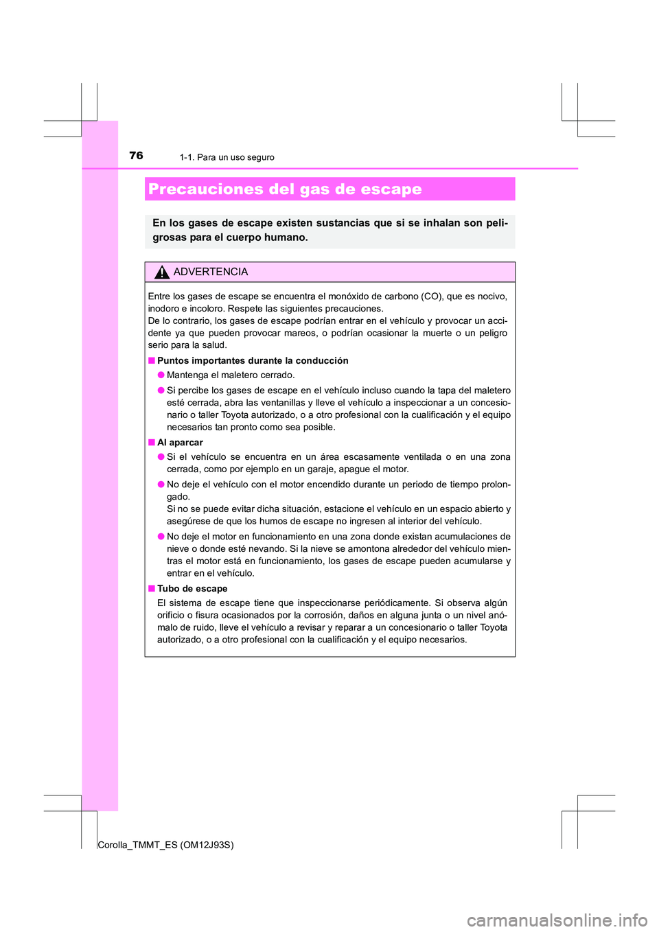 TOYOTA COROLLA 2016 Manual del propietario (in Spanish) 761-1. Para un uso seguro
Corolla_TMMT_ES (OM12J93S)
Precauciones del gas de escape
En los gases de escape existen sustancias que si se inhalan son peli-
grosas para el cuerpo humano.
ADVERTENCIA
Entr TOYOTA COROLLA 2016 Manual del propietario (in Spanish) 761-1. Para un uso seguro
Corolla_TMMT_ES (OM12J93S)
Precauciones del gas de escape
En los gases de escape existen sustancias que si se inhalan son peli-
grosas para el cuerpo humano.
ADVERTENCIA
Entr