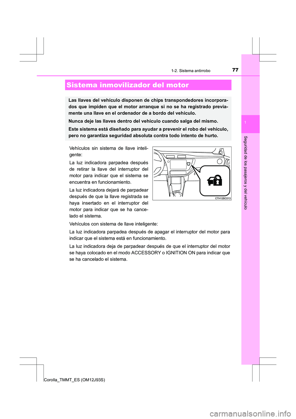 TOYOTA COROLLA 2016 Manual del propietario (in Spanish) 77
1
Seguridad de los pasajeros y del vehículo
Corolla_TMMT_ES (OM12J93S)
1-2. Sistema antirrobo
Vehículos sin sistema de llave inteli-
gente:
La luz indicadora parpadea después
de retirar la llave TOYOTA COROLLA 2016 Manual del propietario (in Spanish) 77
1
Seguridad de los pasajeros y del vehículo
Corolla_TMMT_ES (OM12J93S)
1-2. Sistema antirrobo
Vehículos sin sistema de llave inteli-
gente:
La luz indicadora parpadea después
de retirar la llave
