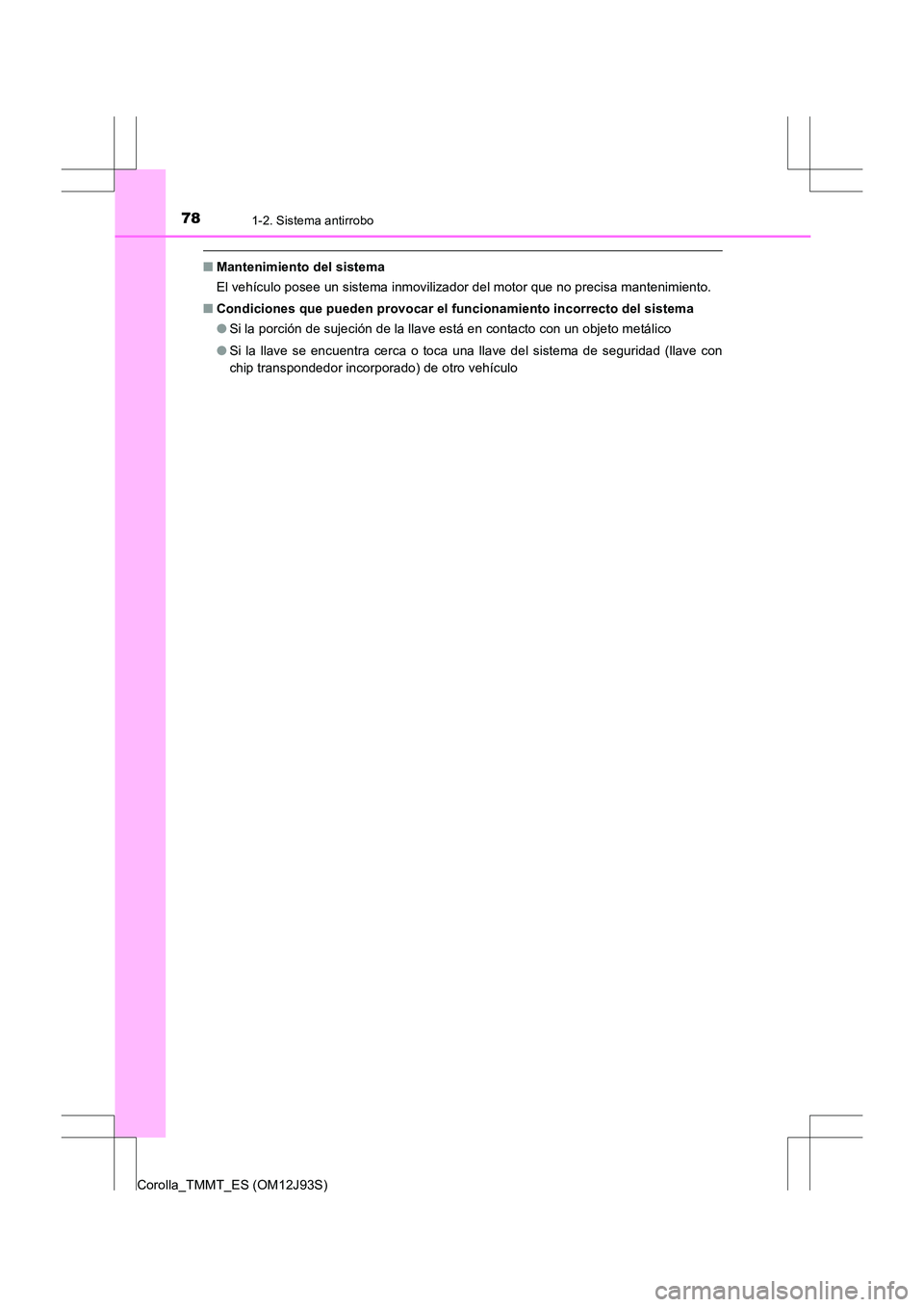 TOYOTA COROLLA 2016 Manual del propietario (in Spanish) 781-2. Sistema antirrobo
Corolla_TMMT_ES (OM12J93S)
■Mantenimiento del sistema
El vehículo posee un sistema inmovilizador del motor que no precisa mantenimiento.
■ Condiciones que pueden provocar TOYOTA COROLLA 2016 Manual del propietario (in Spanish) 781-2. Sistema antirrobo
Corolla_TMMT_ES (OM12J93S)
■Mantenimiento del sistema
El vehículo posee un sistema inmovilizador del motor que no precisa mantenimiento.
■ Condiciones que pueden provocar