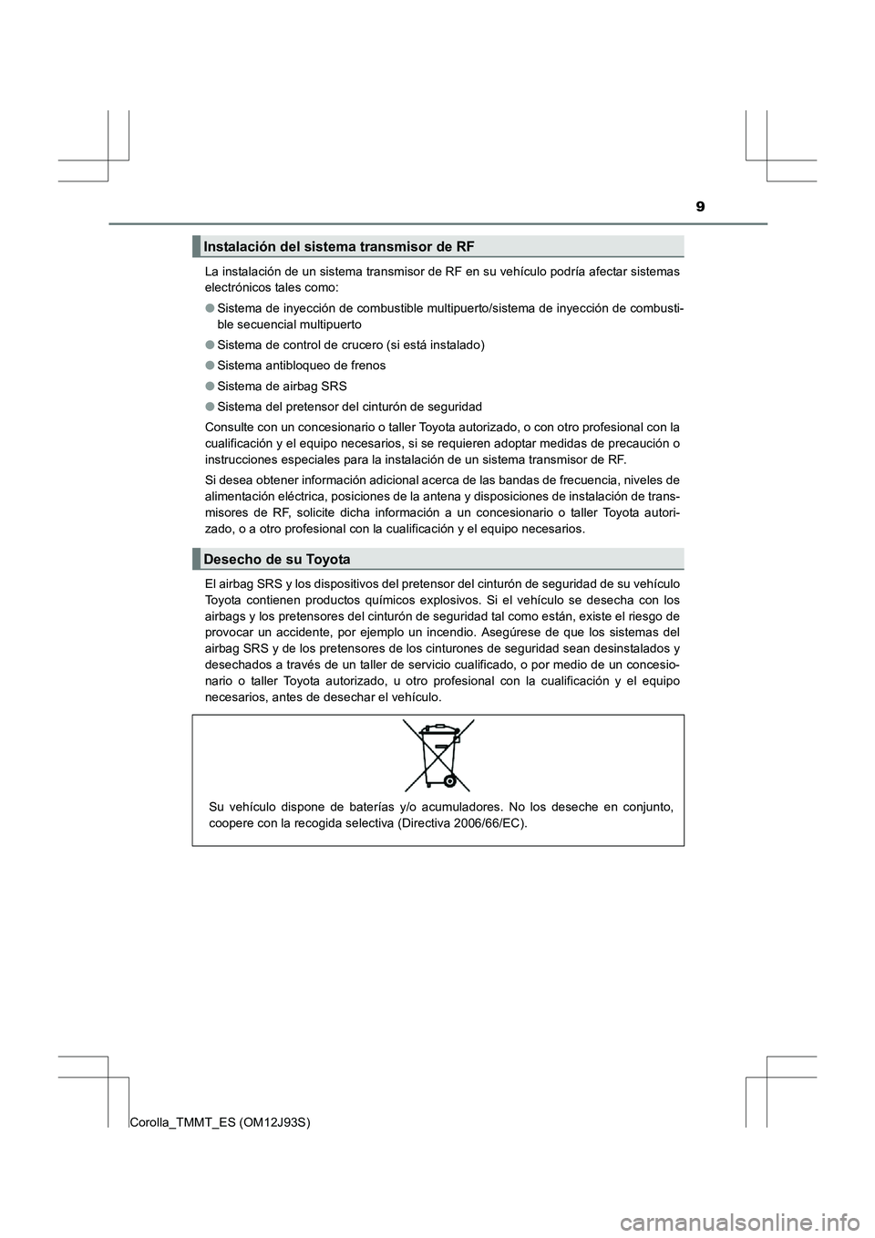 TOYOTA COROLLA 2016 Manual del propietario (in Spanish) 9
Corolla_TMMT_ES (OM12J93S)La instalación de un sistema transmisor de RF en su vehículo podría afectar sistemas
electrónicos tales como:
●
Sistema de inyección de combustible multipuerto/siste TOYOTA COROLLA 2016 Manual del propietario (in Spanish) 9
Corolla_TMMT_ES (OM12J93S)La instalación de un sistema transmisor de RF en su vehículo podría afectar sistemas
electrónicos tales como:
●
Sistema de inyección de combustible multipuerto/siste