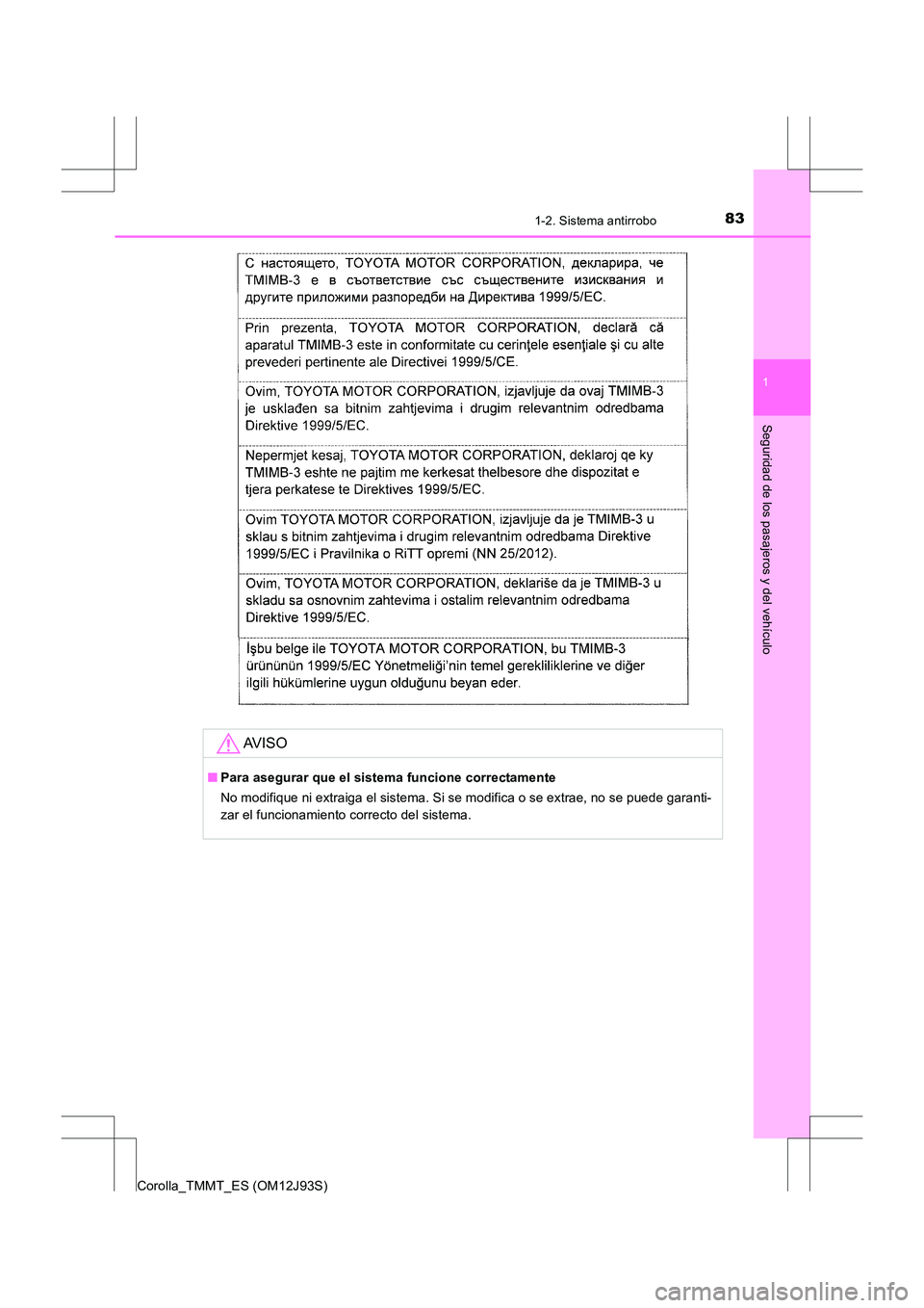 TOYOTA COROLLA 2016  Manual del propietario (in Spanish) 831-2. Sistema antirrobo
1
Seguridad de los pasajeros y del vehículo
Corolla_TMMT_ES (OM12J93S)
AV I S O
■Para asegurar que el sistema funcione correctamente
No modifique ni extraiga el sistema. Si
