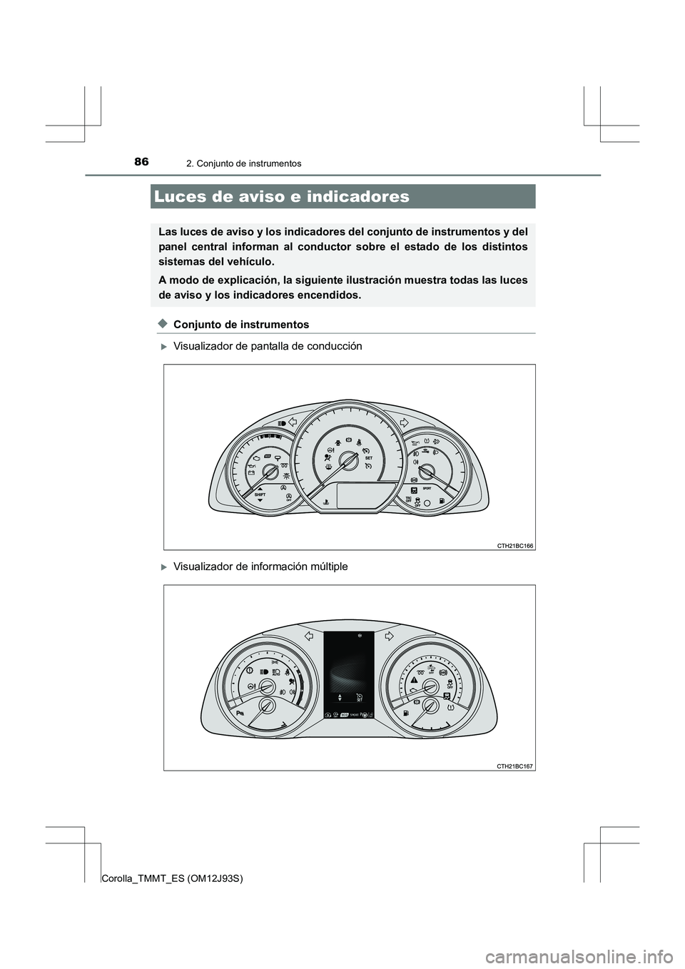 TOYOTA COROLLA 2016  Manual del propietario (in Spanish) 86
Corolla_TMMT_ES (OM12J93S)
2. Conjunto de instrumentos
◆Conjunto de instrumentos
�XVisualizador de pantalla de conducción
�XVisualizador de información múltiple
Luces de aviso e indicadores
La