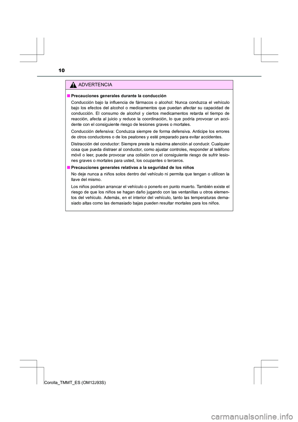 TOYOTA COROLLA 2016 Manual del propietario (in Spanish) 10
Corolla_TMMT_ES (OM12J93S)
ADVERTENCIA
■Precauciones generales durante la conducción
Conducción bajo la influencia de fármacos o alcohol: Nunca conduzca el vehículo
bajo los efectos del alcoh TOYOTA COROLLA 2016 Manual del propietario (in Spanish) 10
Corolla_TMMT_ES (OM12J93S)
ADVERTENCIA
■Precauciones generales durante la conducción
Conducción bajo la influencia de fármacos o alcohol: Nunca conduzca el vehículo
bajo los efectos del alcoh