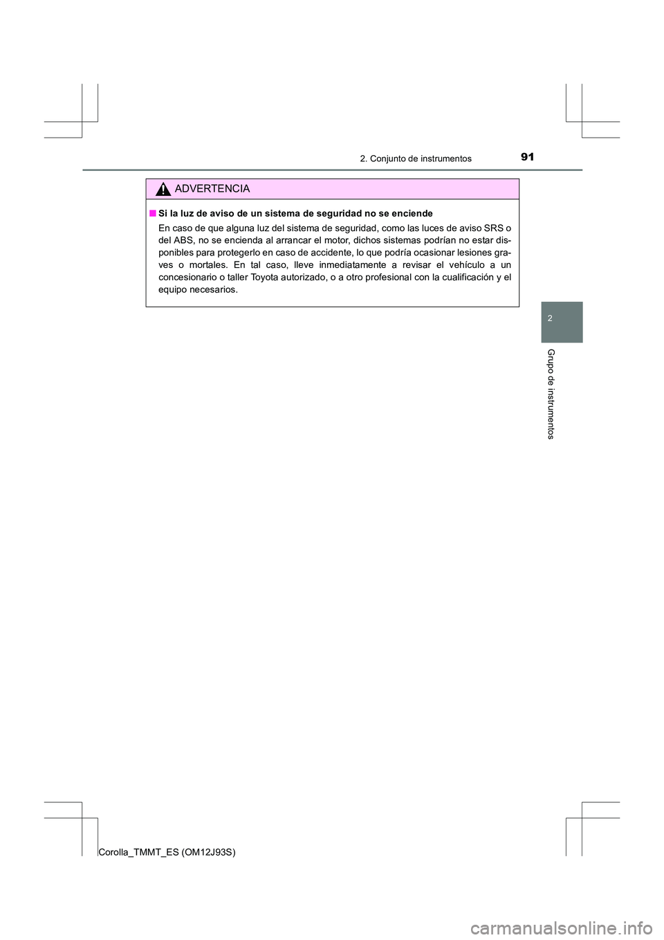 TOYOTA COROLLA 2016  Manual del propietario (in Spanish) 912. Conjunto de instrumentos
2
Grupo de instrumentos
Corolla_TMMT_ES (OM12J93S)
ADVERTENCIA
■Si la luz de aviso de un sistema de seguridad no se enciende
En caso de que alguna luz del sistema de se