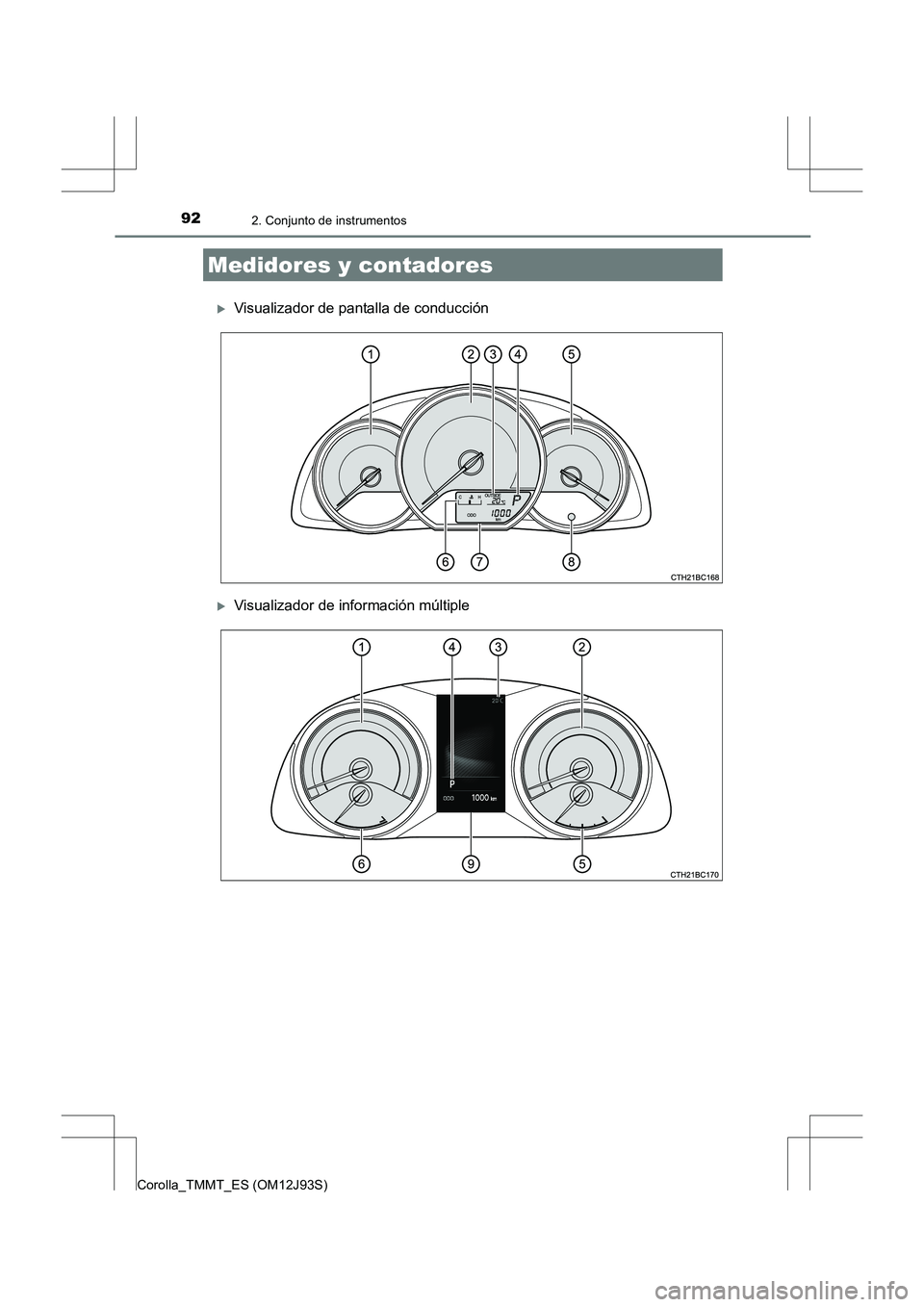 TOYOTA COROLLA 2016  Manual del propietario (in Spanish) 922. Conjunto de instrumentos
Corolla_TMMT_ES (OM12J93S)
�XVisualizador de pantalla de conducción
�XVisualizador de información múltiple
Medidores y contadores 