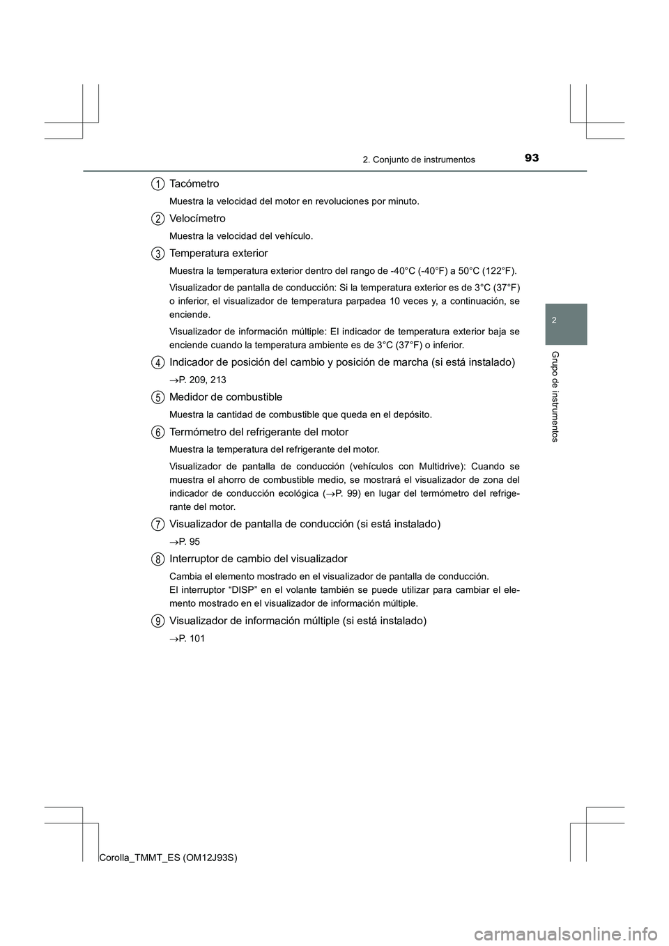 TOYOTA COROLLA 2016  Manual del propietario (in Spanish) 932. Conjunto de instrumentos
2
Grupo de instrumentos
Corolla_TMMT_ES (OM12J93S)
Ta c ó m e t r o
Muestra la velocidad del motor en revoluciones por minuto.
Veloc ímetro
Muestra la velocidad del veh