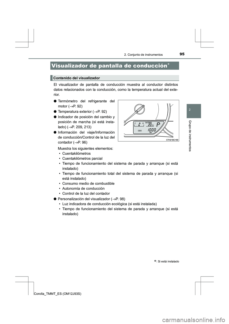 TOYOTA COROLLA 2016  Manual del propietario (in Spanish) 952. Conjunto de instrumentos
2
Grupo de instrumentos
Corolla_TMMT_ES (OM12J93S)
El visualizador de pantalla de conducción muestra al conductor distintos
datos relacionados con la conducción, como l