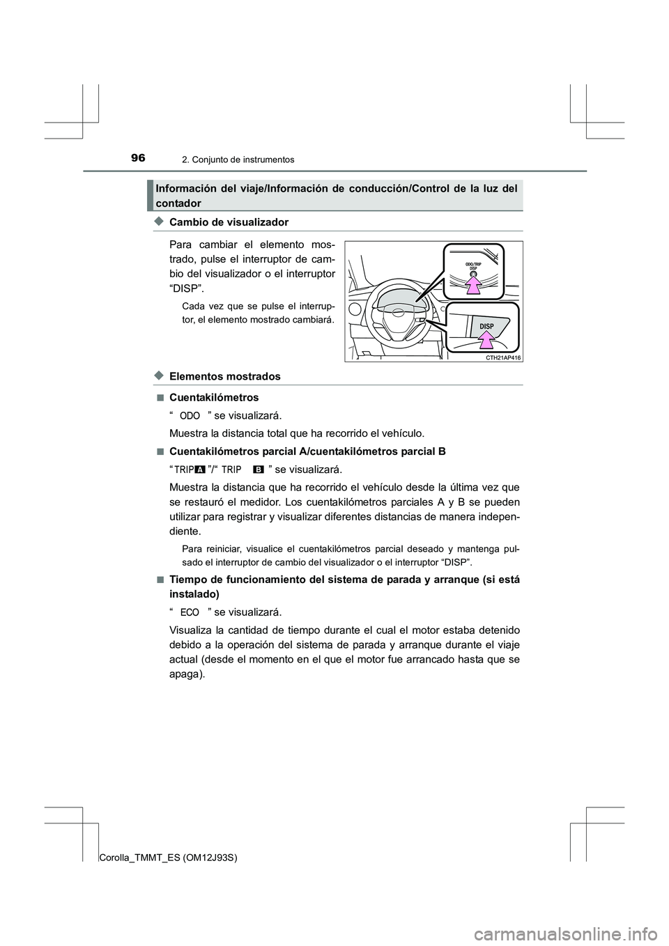 TOYOTA COROLLA 2016  Manual del propietario (in Spanish) 962. Conjunto de instrumentos
Corolla_TMMT_ES (OM12J93S)
◆Cambio de visualizador
Para cambiar el elemento mos-
trado, pulse el interruptor de cam-
bio del visualizador o el interruptor
“DISP”.
C