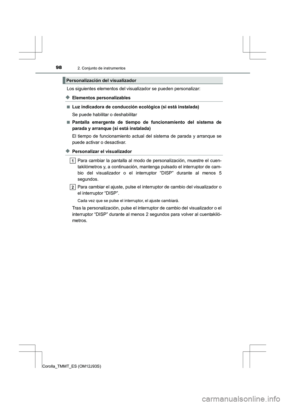 TOYOTA COROLLA 2016  Manual del propietario (in Spanish) 982. Conjunto de instrumentos
Corolla_TMMT_ES (OM12J93S)
Los siguientes elementos del visualizador se pueden personalizar:
◆Elementos personalizables
■Luz indicadora de conducción ecológica (si 