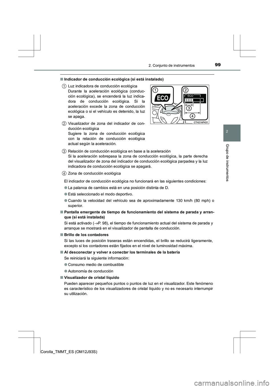 TOYOTA COROLLA 2016  Manual del propietario (in Spanish) 992. Conjunto de instrumentos
2
Grupo de instrumentos
Corolla_TMMT_ES (OM12J93S)
■Indicador de conducción ecológica (si está instalado)
El indicador de conducción ecológica no funcionará en la