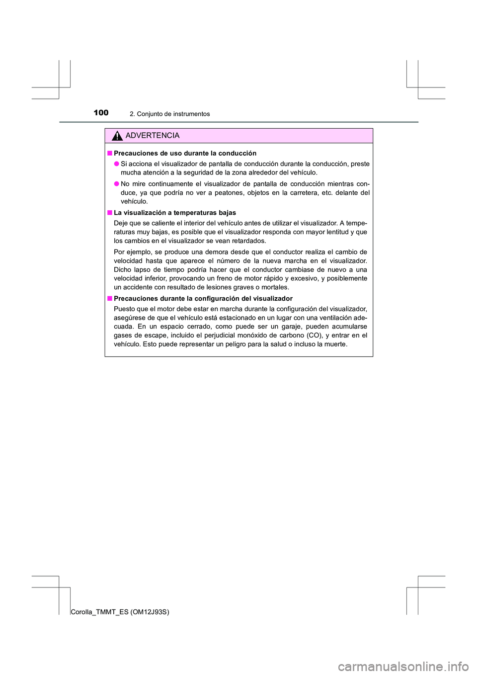 TOYOTA COROLLA 2016  Manual del propietario (in Spanish) 1002. Conjunto de instrumentos
Corolla_TMMT_ES (OM12J93S)
ADVERTENCIA
■Precauciones de uso durante la conducción
●Si acciona el visualizador de pantalla de conducción durante la conducción, pre