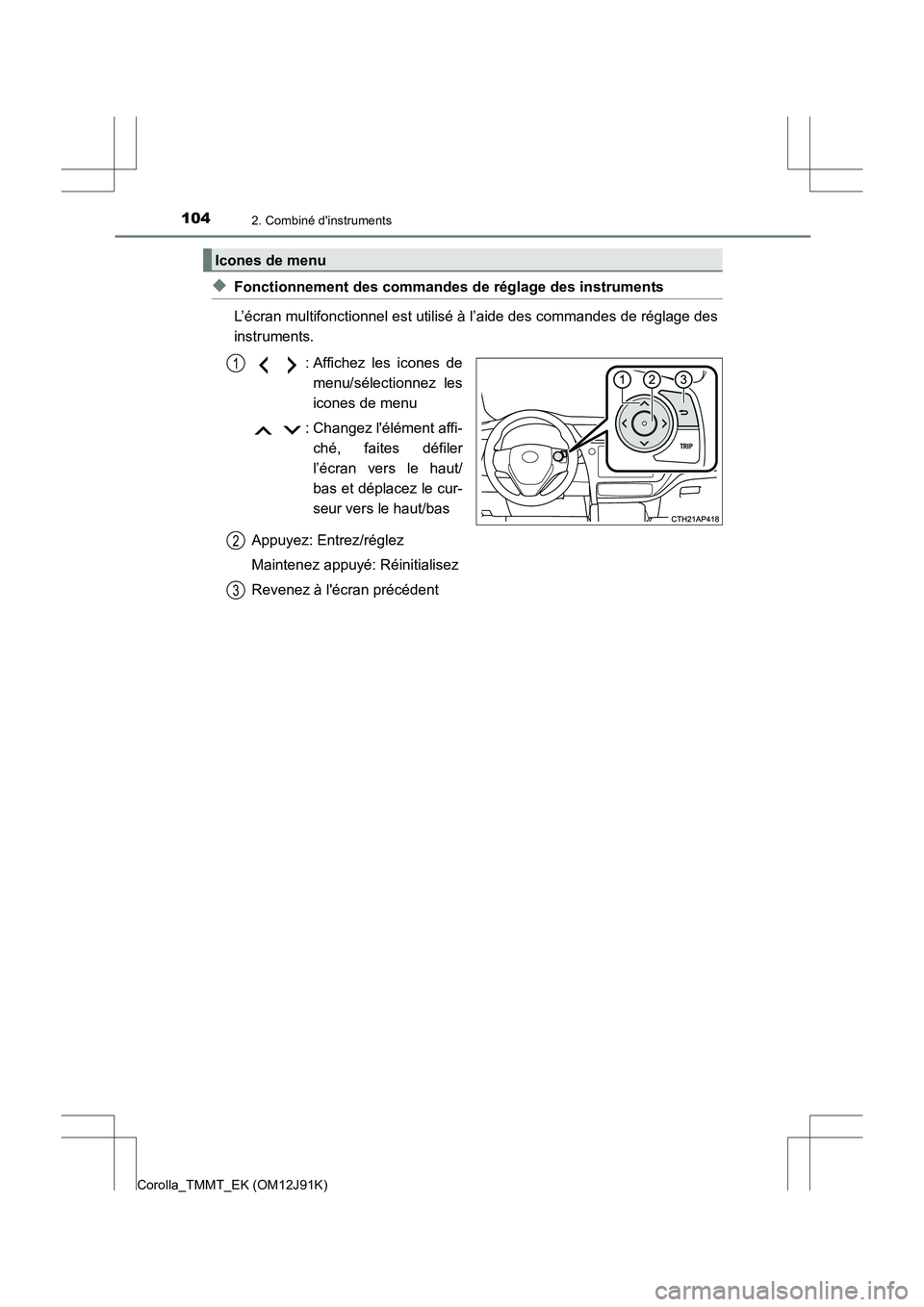 TOYOTA COROLLA 2017 Manuel du propriétaire (in French) 1042. Combiné dinstruments
Corolla_TMMT_EK (OM12J91K)
◆Fonctionnement des commandes de réglage des instruments
L’écran multifonctionnel est utilisé à l’aide des commandes de réglage des
i TOYOTA COROLLA 2017 Manuel du propriétaire (in French) 1042. Combiné dinstruments
Corolla_TMMT_EK (OM12J91K)
◆Fonctionnement des commandes de réglage des instruments
L’écran multifonctionnel est utilisé à l’aide des commandes de réglage des
i