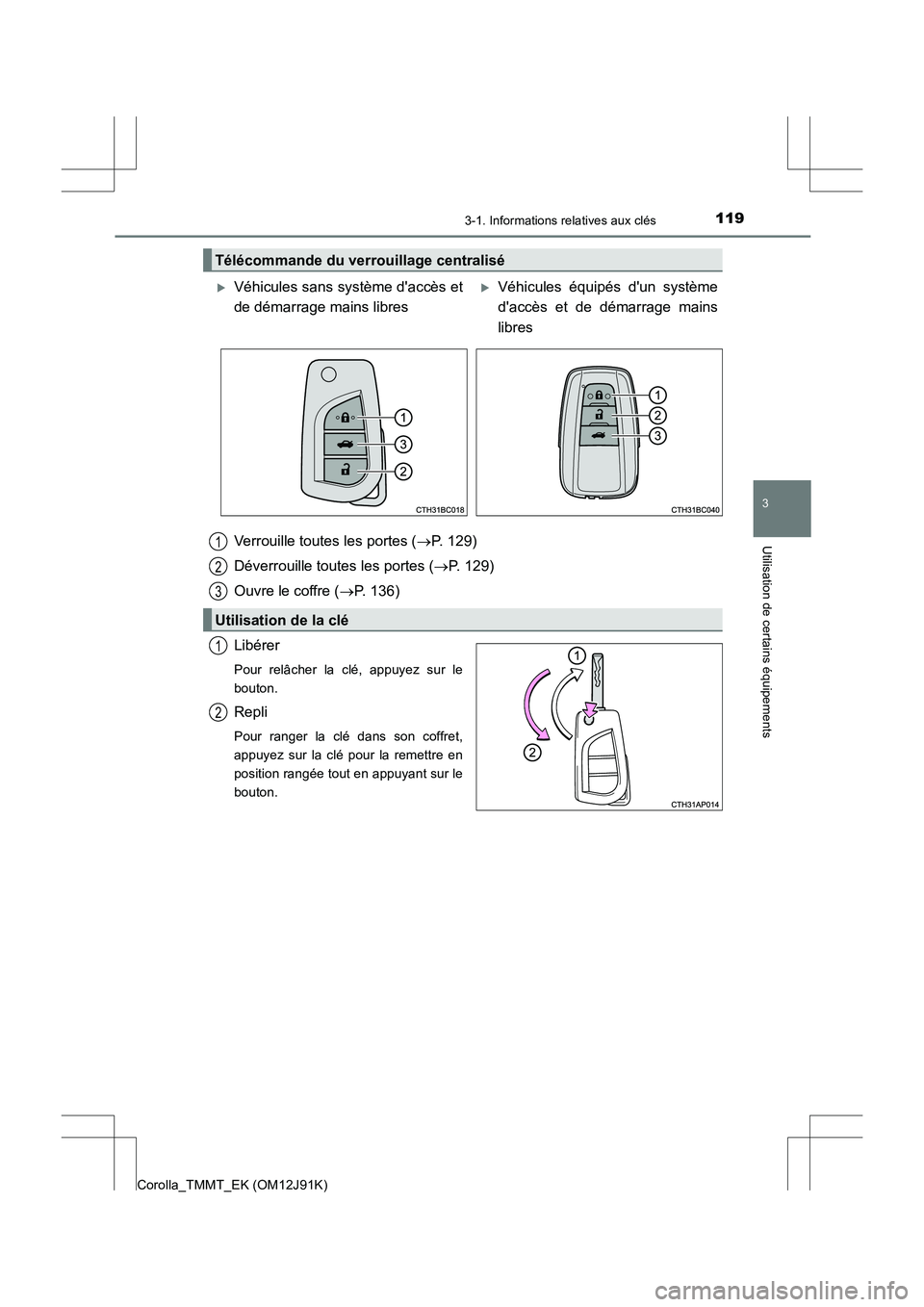 TOYOTA COROLLA 2017 Manuel du propriétaire (in French) 1193-1. Informations relatives aux clés
3
Utilisation de certains équipements
Corolla_TMMT_EK (OM12J91K)
Libérer
Pour relâcher la clé, appuyez sur le
bouton.
Repli
Pour ranger la clé dans son co TOYOTA COROLLA 2017 Manuel du propriétaire (in French) 1193-1. Informations relatives aux clés
3
Utilisation de certains équipements
Corolla_TMMT_EK (OM12J91K)
Libérer
Pour relâcher la clé, appuyez sur le
bouton.
Repli
Pour ranger la clé dans son co