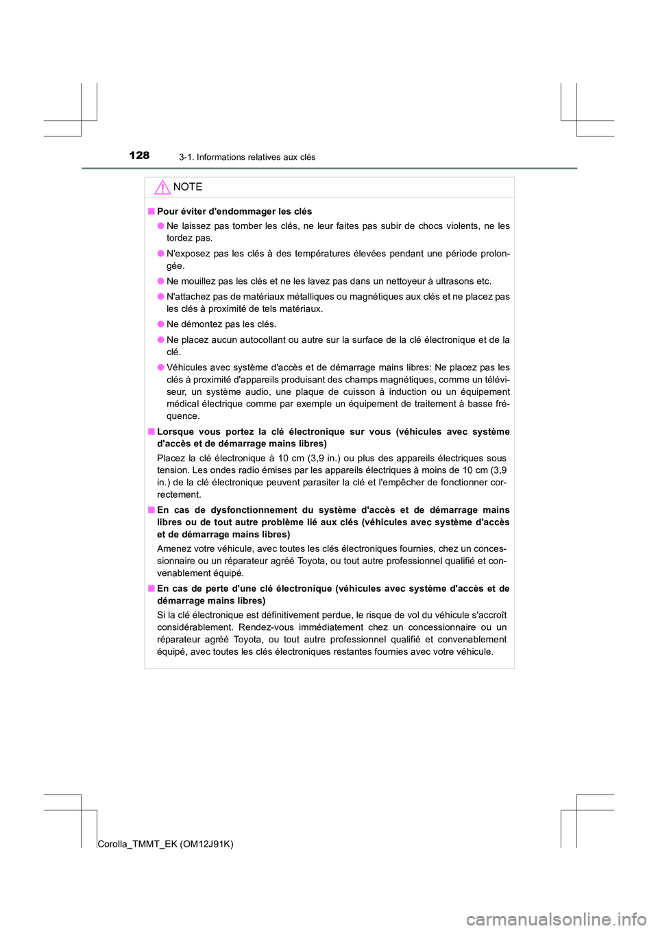 TOYOTA COROLLA 2017  Manuel du propriétaire (in French) 1283-1. Informations relatives aux clés
Corolla_TMMT_EK (OM12J91K)
NOTE
■Pour éviter dendommager les clés
●Ne laissez pas tomber les clés, ne leur faites pas subir de chocs violents, ne les
t