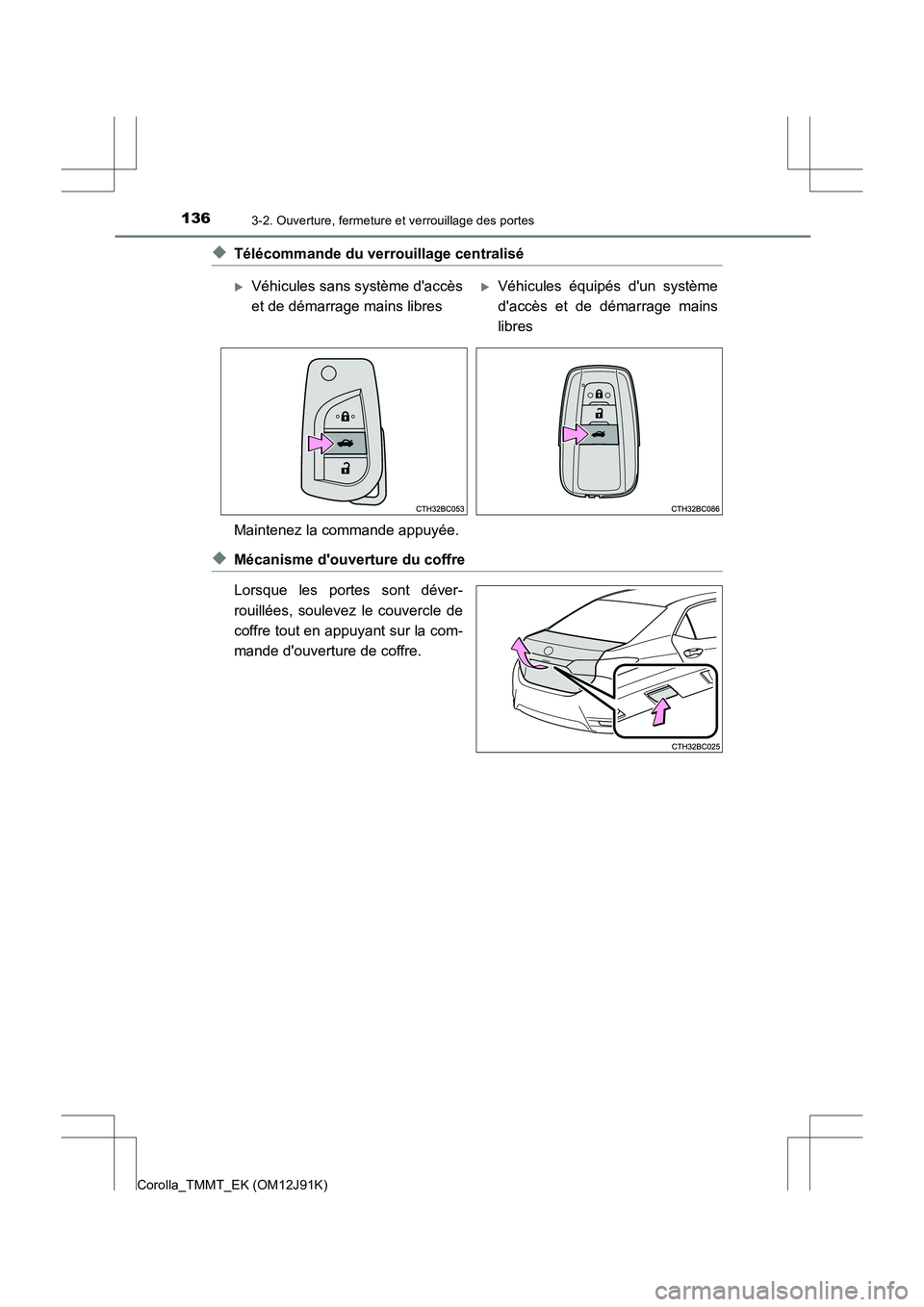 TOYOTA COROLLA 2017 Manuel du propriétaire (in French) 1363-2. Ouverture, fermeture et verrouillage des portes
Corolla_TMMT_EK (OM12J91K)
◆Télécommande du verrouillage centralisé
Maintenez la commande appuyée.
◆Mécanisme douverture du coffre
Lor TOYOTA COROLLA 2017 Manuel du propriétaire (in French) 1363-2. Ouverture, fermeture et verrouillage des portes
Corolla_TMMT_EK (OM12J91K)
◆Télécommande du verrouillage centralisé
Maintenez la commande appuyée.
◆Mécanisme douverture du coffre
Lor