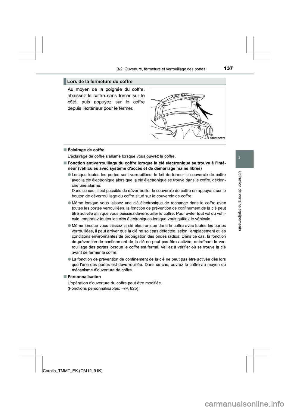 TOYOTA COROLLA 2017 Manuel du propriétaire (in French) 1373-2. Ouverture, fermeture et verrouillage des portes
3
Utilisation de certains équipements
Corolla_TMMT_EK (OM12J91K)
Au moyen de la poignée du coffre,
abaissez le coffre sans forcer sur le
côt TOYOTA COROLLA 2017 Manuel du propriétaire (in French) 1373-2. Ouverture, fermeture et verrouillage des portes
3
Utilisation de certains équipements
Corolla_TMMT_EK (OM12J91K)
Au moyen de la poignée du coffre,
abaissez le coffre sans forcer sur le
côt