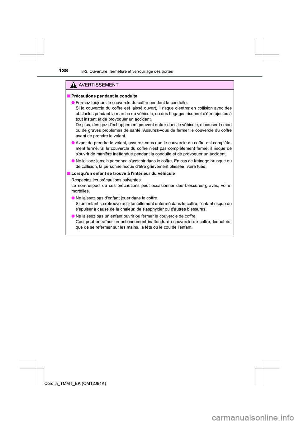 TOYOTA COROLLA 2017 Manuel du propriétaire (in French) 1383-2. Ouverture, fermeture et verrouillage des portes
Corolla_TMMT_EK (OM12J91K)
AVERTISSEMENT
■Précautions pendant la conduite
●Fermez toujours le couvercle du coffre pendant la conduite.
Si TOYOTA COROLLA 2017 Manuel du propriétaire (in French) 1383-2. Ouverture, fermeture et verrouillage des portes
Corolla_TMMT_EK (OM12J91K)
AVERTISSEMENT
■Précautions pendant la conduite
●Fermez toujours le couvercle du coffre pendant la conduite.
Si
