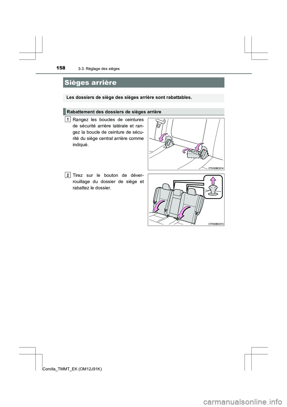 TOYOTA COROLLA 2017  Manuel du propriétaire (in French) 1583-3. Réglage des sièges
Corolla_TMMT_EK (OM12J91K)
Rangez les boucles de ceintures
de sécurité arrière latérale et ran-
gez la boucle de ceinture de sécu-
rité du siège central arrière co