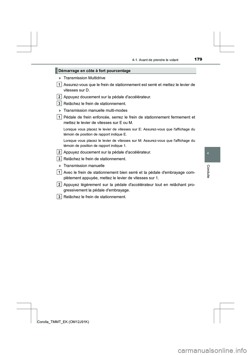 TOYOTA COROLLA 2017  Manuel du propriétaire (in French) 1794-1. Avant de prendre le volant
4
Conduite
Corolla_TMMT_EK (OM12J91K)
�XTransmission Multidrive
Assurez-vous que le frein de stationnement est serré et mettez le levier de
vitesses sur D.
Appuyez 