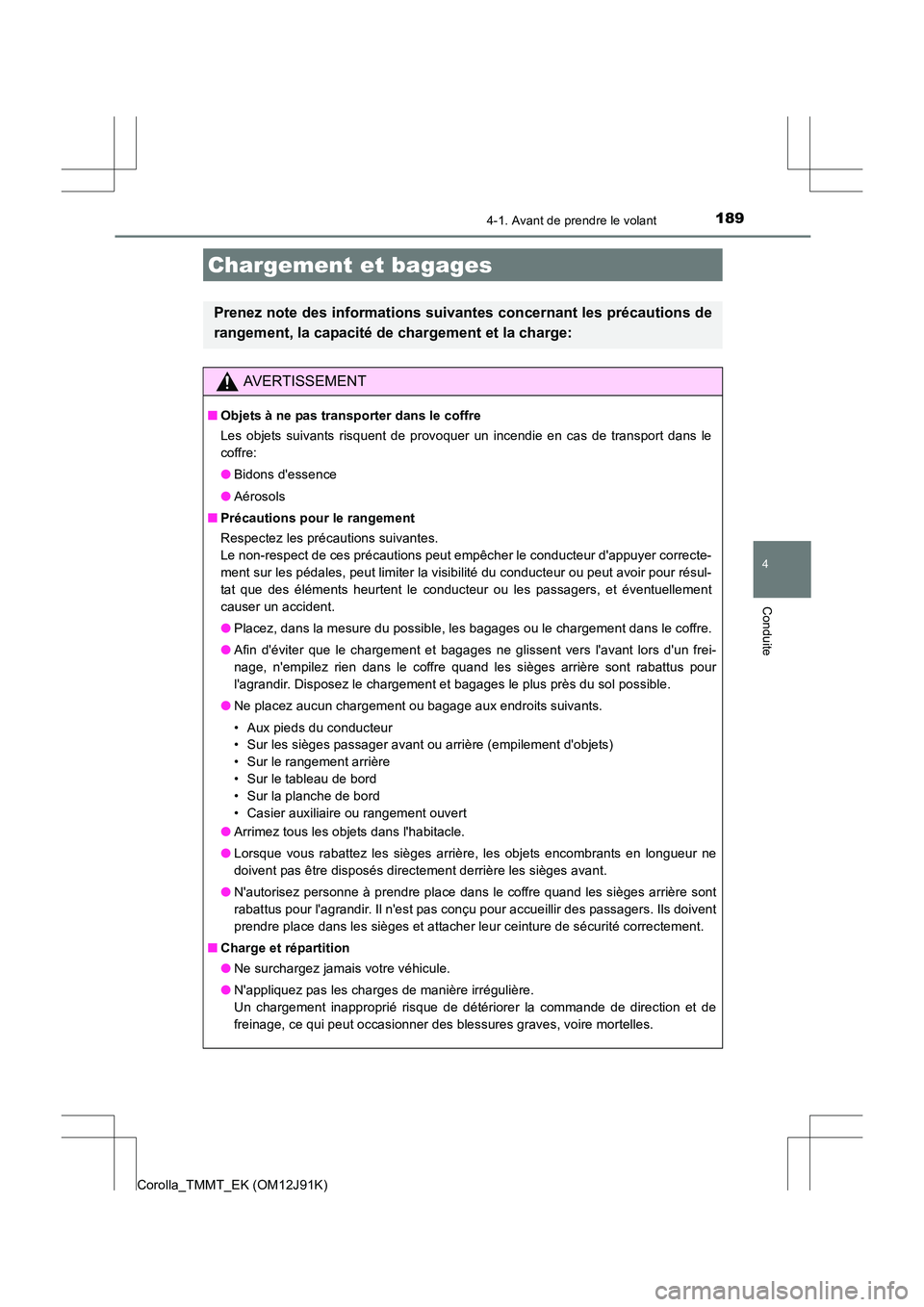 TOYOTA COROLLA 2017 Manuel du propriétaire (in French) 1894-1. Avant de prendre le volant
4
Conduite
Corolla_TMMT_EK (OM12J91K)
Chargement et bagages
Prenez note des informations suivantes concernant les précautions de
rangement, la capacité de chargeme TOYOTA COROLLA 2017 Manuel du propriétaire (in French) 1894-1. Avant de prendre le volant
4
Conduite
Corolla_TMMT_EK (OM12J91K)
Chargement et bagages
Prenez note des informations suivantes concernant les précautions de
rangement, la capacité de chargeme