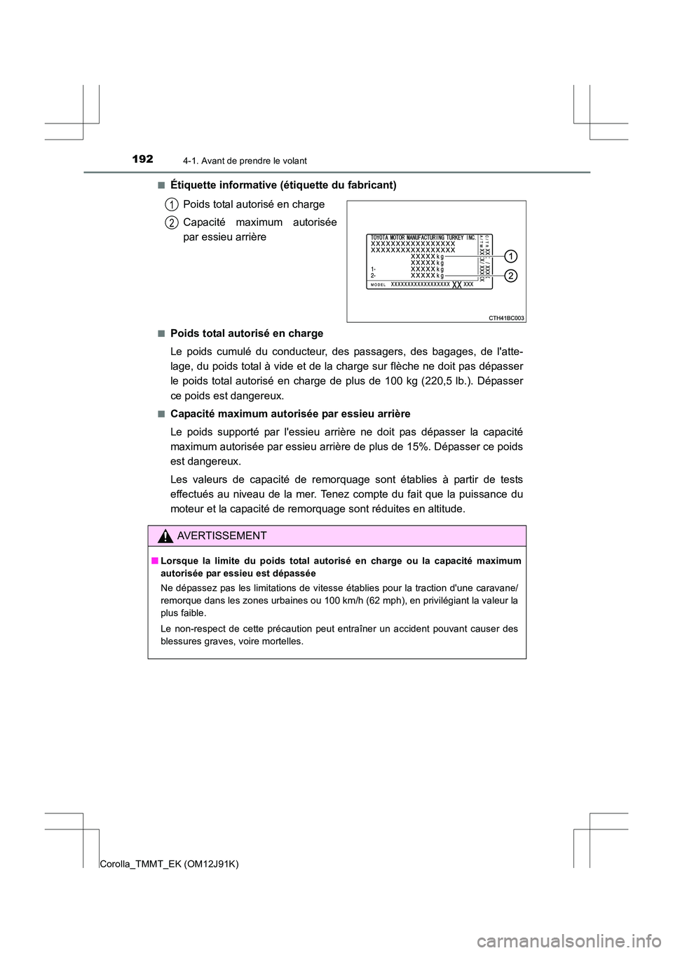 TOYOTA COROLLA 2017 Manuel du propriétaire (in French) 1924-1. Avant de prendre le volant
Corolla_TMMT_EK (OM12J91K)■
Étiquette informative (étiquette du fabricant)
Poids total autorisé en charge
Capacité maximum autorisée
par essieu arrière
■Po TOYOTA COROLLA 2017 Manuel du propriétaire (in French) 1924-1. Avant de prendre le volant
Corolla_TMMT_EK (OM12J91K)■
Étiquette informative (étiquette du fabricant)
Poids total autorisé en charge
Capacité maximum autorisée
par essieu arrière
■Po