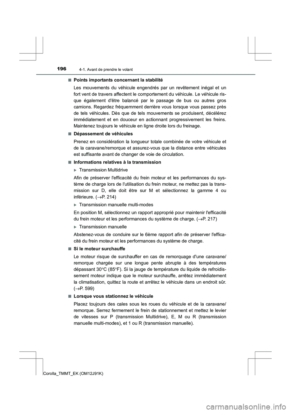 TOYOTA COROLLA 2017 Manuel du propriétaire (in French) 1964-1. Avant de prendre le volant
Corolla_TMMT_EK (OM12J91K)■
Points importants concernant la stabilité
Les mouvements du véhicule engendrés par un revêtement inégal et un
fort vent de travers TOYOTA COROLLA 2017 Manuel du propriétaire (in French) 1964-1. Avant de prendre le volant
Corolla_TMMT_EK (OM12J91K)■
Points importants concernant la stabilité
Les mouvements du véhicule engendrés par un revêtement inégal et un
fort vent de travers